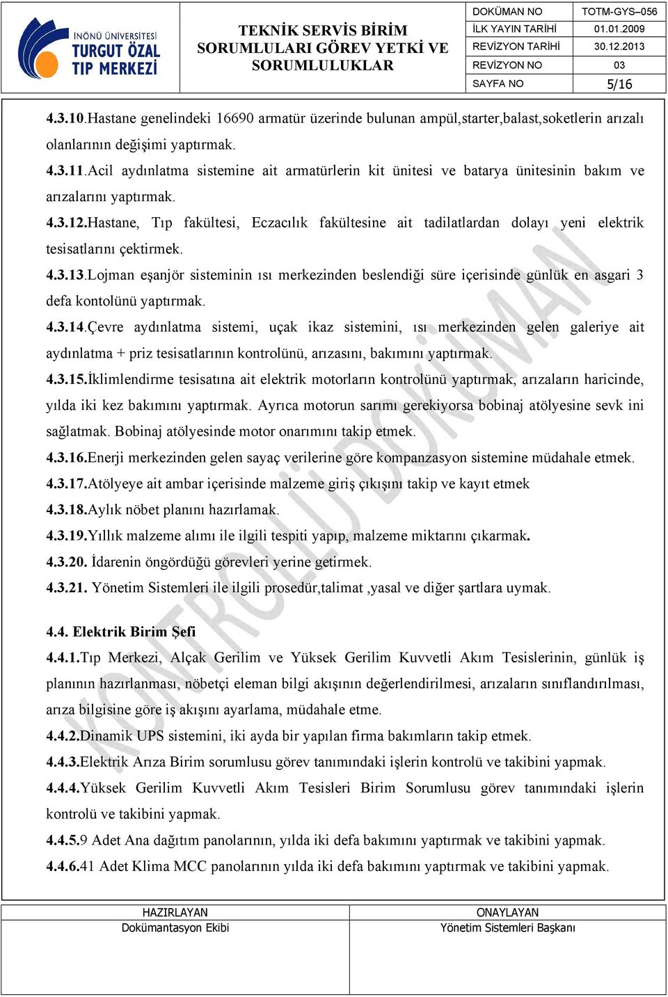 Hastane, Tıp fakültesi, Eczacılık fakültesine ait tadilatlardan dolayı yeni elektrik tesisatlarını çektirmek. 4.3.13.