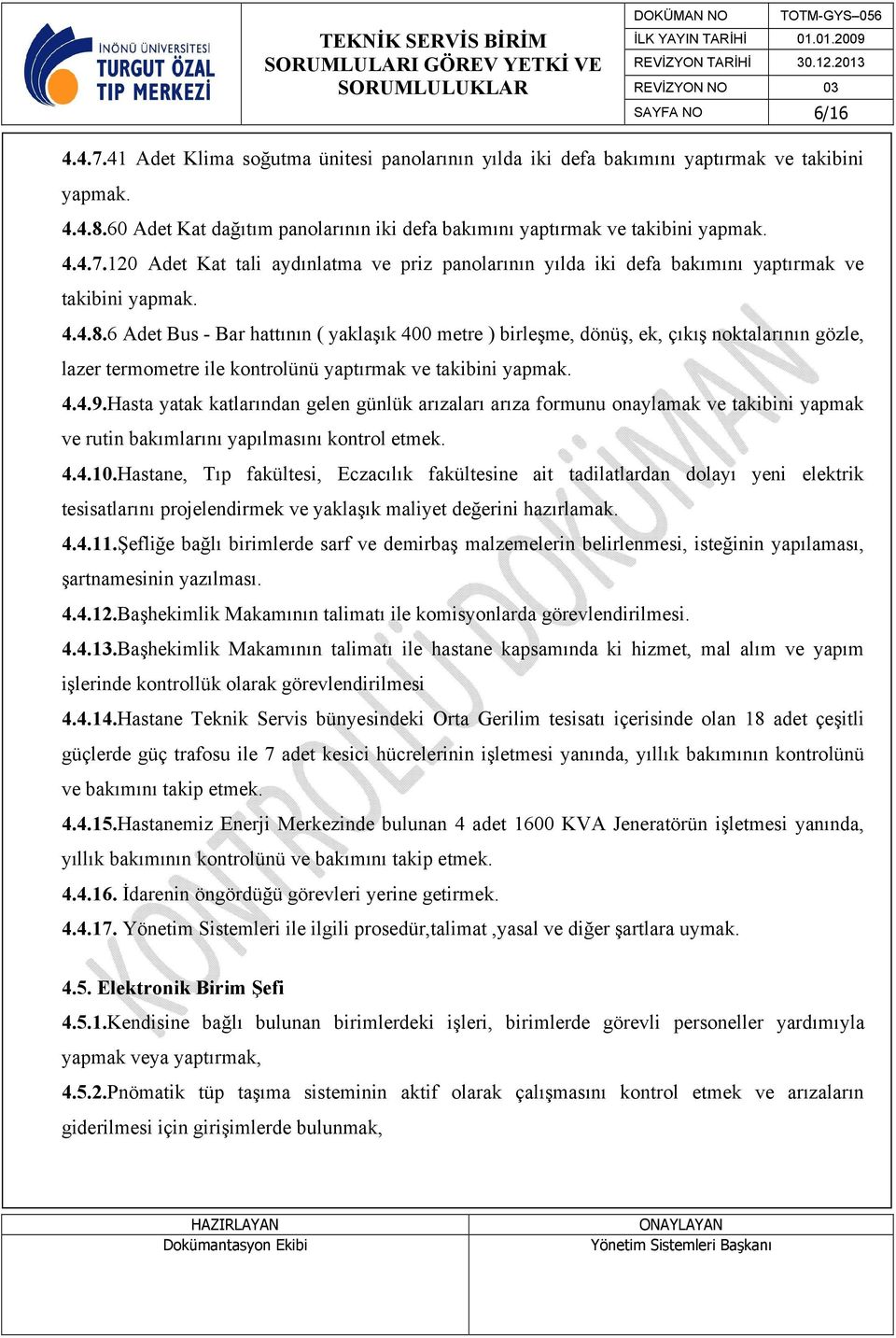 6 Adet Bus - Bar hattının ( yaklaşık 400 metre ) birleşme, dönüş, ek, çıkış noktalarının gözle, lazer termometre ile kontrolünü yaptırmak ve takibini yapmak. 4.4.9.