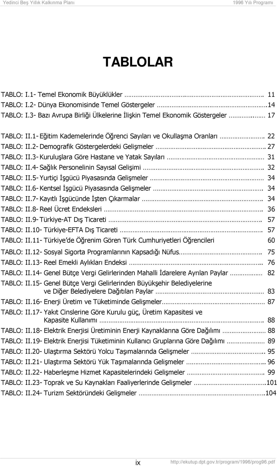 4- Sağlõk Personelinin Sayõsal Gelişimi. 32 TABLO: II.5- Yurtiçi İşgücü Piyasasõnda Gelişmeler 34 TABLO: II.6- Kentsel İşgücü Piyasasõnda Gelişmeler. 34 TABLO: II.7- Kayõtlõ İşgücünde İşten Çõkarmalar.