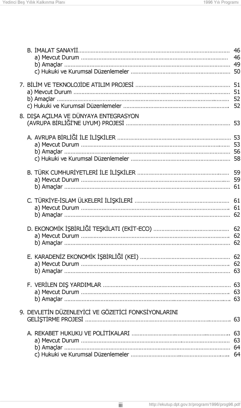 53 b) Amaçlar 56 c) Hukuki ve Kurumsal Düzenlemeler 58 B. TÜRK CUMHURİYETLERİ İLE İLİŞKİLER. 59 a) Mevcut Durum. 59 b) Amaçlar 61 C. TÜRKİYE-İSLAM ÜLKELERİ İLİŞKİLERİ 61 a) Mevcut Durum.