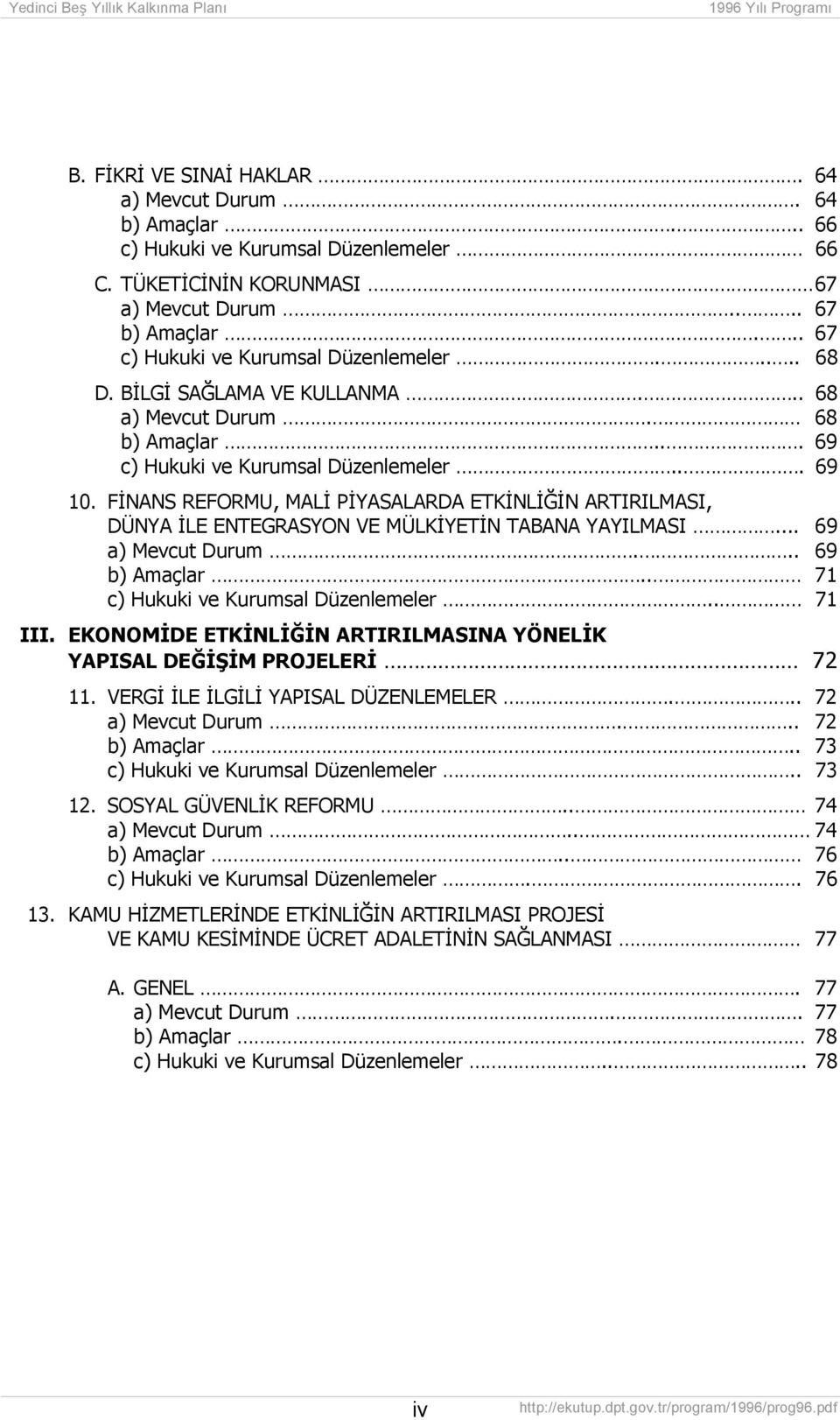 FİNANS REFORMU, MALİ PİYASALARDA ETKİNLİĞİN ARTIRILMASI, DÜNYA İLE ENTEGRASYON VE MÜLKİYETİN TABANA YAYILMASI... 69 a) Mevcut Durum... 69 b) Amaçlar.. 71 c) Hukuki ve Kurumsal Düzenlemeler.. 71 III.