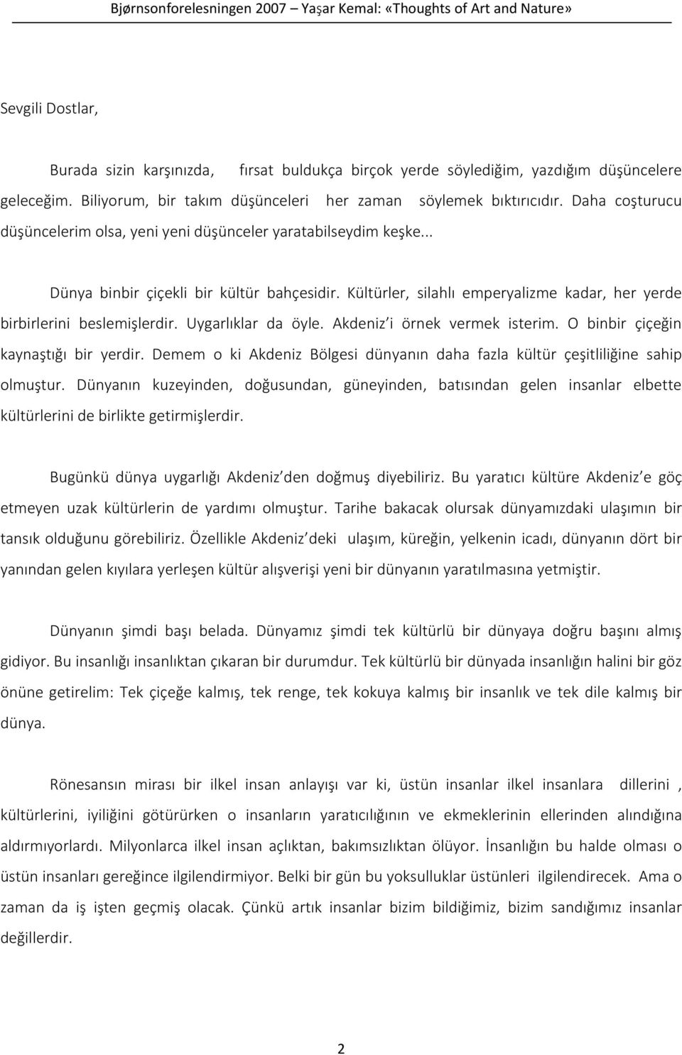 Kültürler, silahlı emperyalizme kadar, her yerde birbirlerini beslemişlerdir. Uygarlıklar da öyle. Akdeniz i örnek vermek isterim. O binbir çiçeğin kaynaştığı bir yerdir.