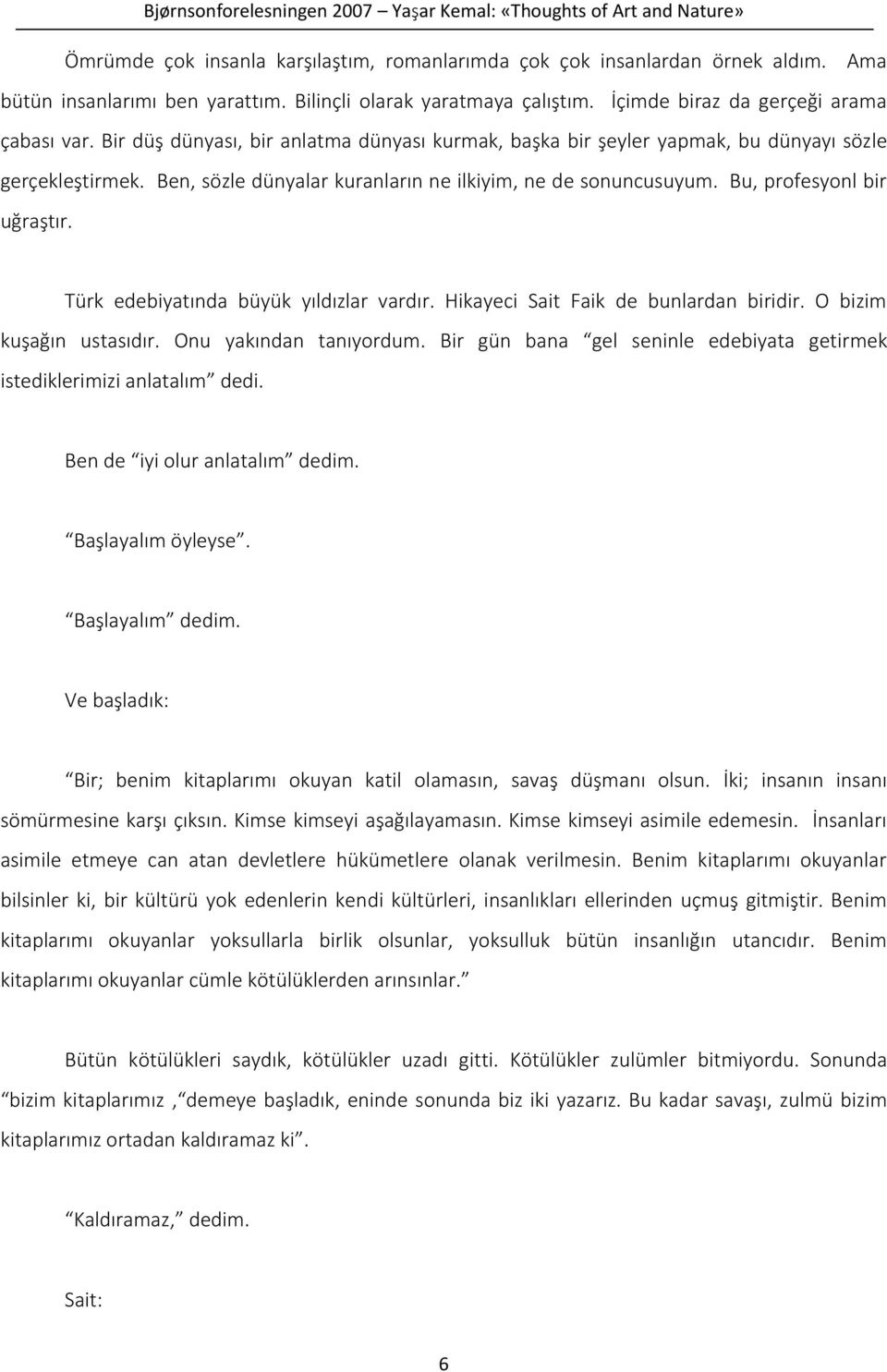 Türk edebiyatında büyük yıldızlar vardır. Hikayeci Sait Faik de bunlardan biridir. O bizim kuşağın ustasıdır. Onu yakından tanıyordum.