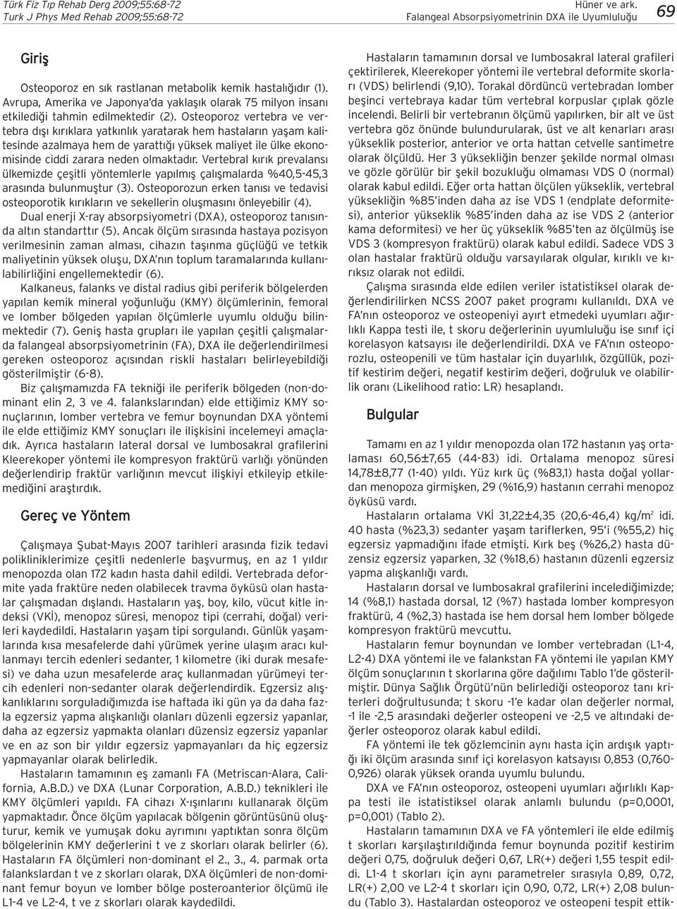 Osteoporoz vertebra ve vertebra d fl k r klara yatk nl k yaratarak hem hastalar n yaflam kalitesinde azalmaya hem de yaratt yüksek maliyet ile ülke ekonomisinde ciddi zarara neden olmaktad r.