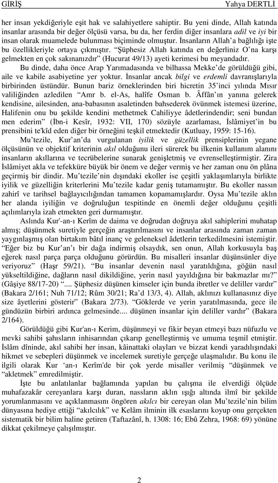 İnsanların Allah a bağlılığı işte bu özellikleriyle ortaya çıkmıştır. Şüphesiz Allah katında en değerliniz O na karşı gelmekten en çok sakınanızdır (Hucurat 49/13) ayeti kerimesi bu meyandadır.