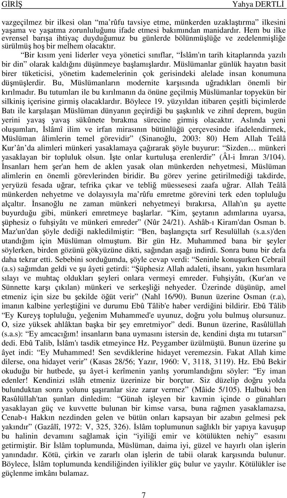 Bir kısım yeni liderler veya yönetici sınıflar, İslâm'ın tarih kitaplarında yazılı bir din olarak kaldığını düşünmeye başlamışlardır.