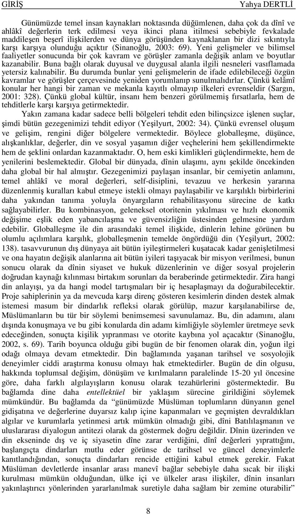 Yeni gelişmeler ve bilimsel faaliyetler sonucunda bir çok kavram ve görüşler zamanla değişik anlam ve boyutlar kazanabilir.