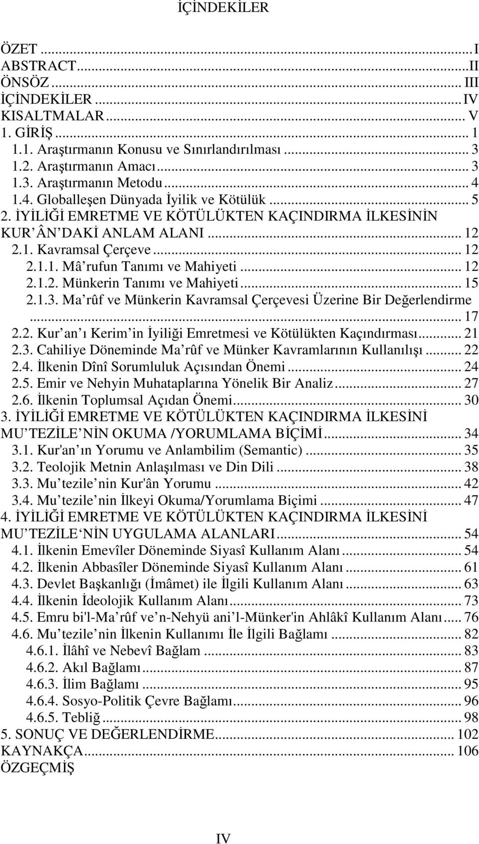 .. 12 2.1.2. Münkerin Tanımı ve Mahiyeti... 15 2.1.3. Ma rûf ve Münkerin Kavramsal Çerçevesi Üzerine Bir Değerlendirme... 17 2.2. Kur an ı Kerim in İyiliği Emretmesi ve Kötülükten Kaçındırması... 21 2.