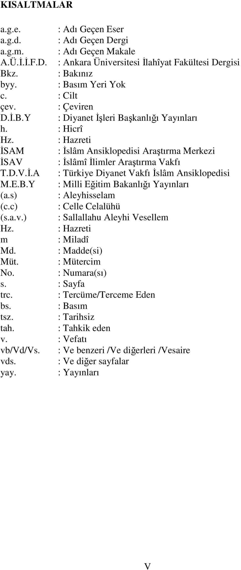 E.B.Y : Milli Eğitim Bakanlığı Yayınları (a.s) : Aleyhisselam (c.c) : Celle Celalühü (s.a.v.) : Sallallahu Aleyhi Vesellem Hz. : Hazreti m : Miladî Md. : Madde(si) Müt. : Mütercim No. : Numara(sı) s.