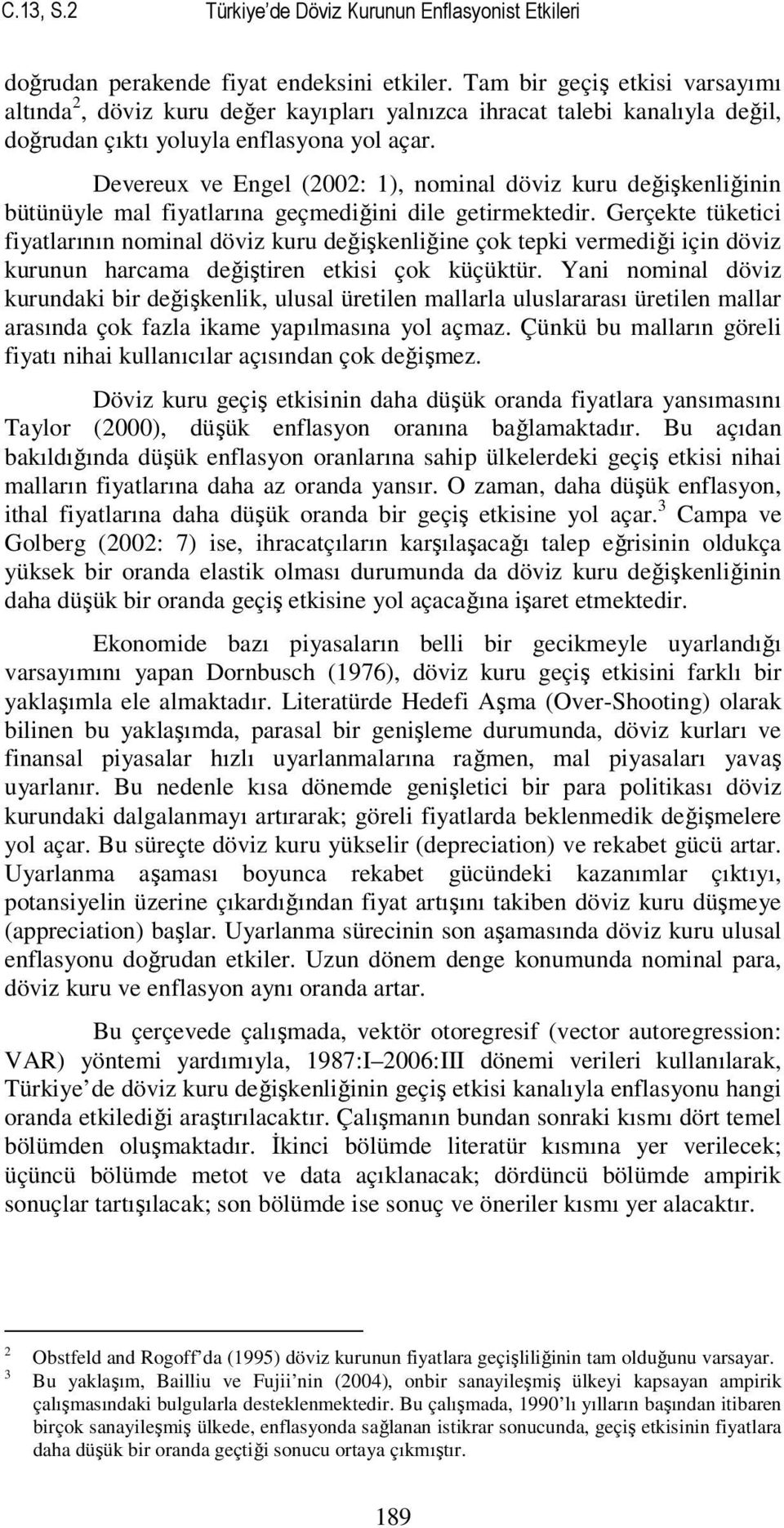 Devereux ve Engel (2002: 1), noinal döviz kuru değişkenliğinin bütünüle al fiatlarına geçediğini dile getirektedir.