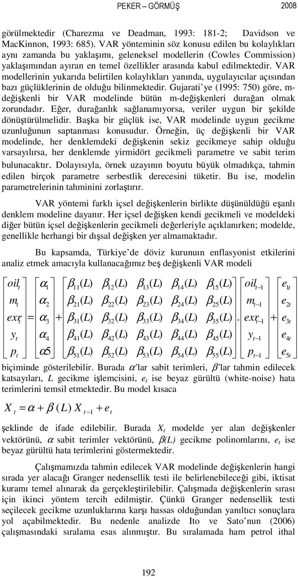 VAR odellerinin ukarıda belirtilen kolalıkları anında, ugulaıcılar açısından bazı güçlüklerinin de olduğu bilinektedir.