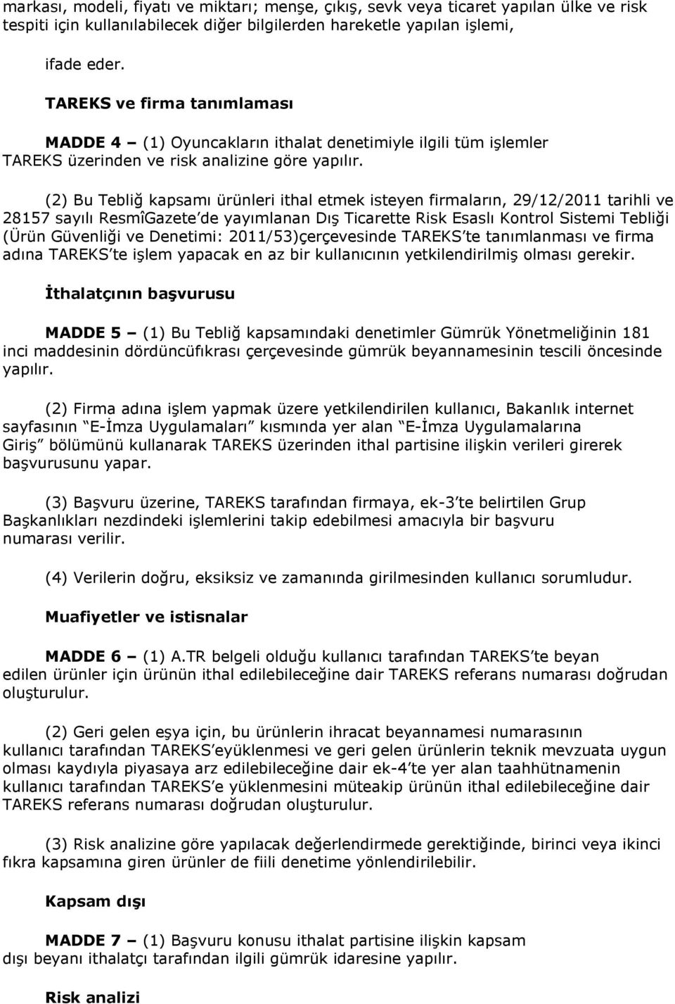 (2) Bu Tebliğ kapsamı ürünleri ithal etmek isteyen firmaların, 29/12/2011 tarihli ve 28157 sayılı ResmîGazete de yayımlanan Dış Ticarette Risk Esaslı Kontrol Sistemi Tebliği (Ürün Güvenliği ve