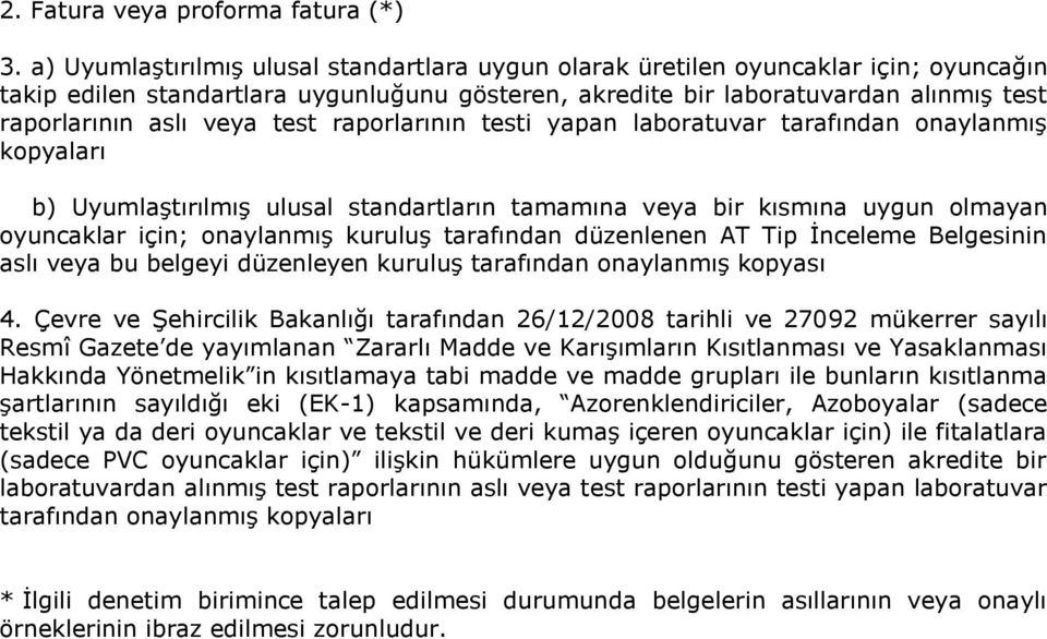 test raporlarının testi yapan laboratuvar tarafından onaylanmış kopyaları b) Uyumlaştırılmış ulusal standartların tamamına veya bir kısmına uygun olmayan oyuncaklar için; onaylanmış kuruluş