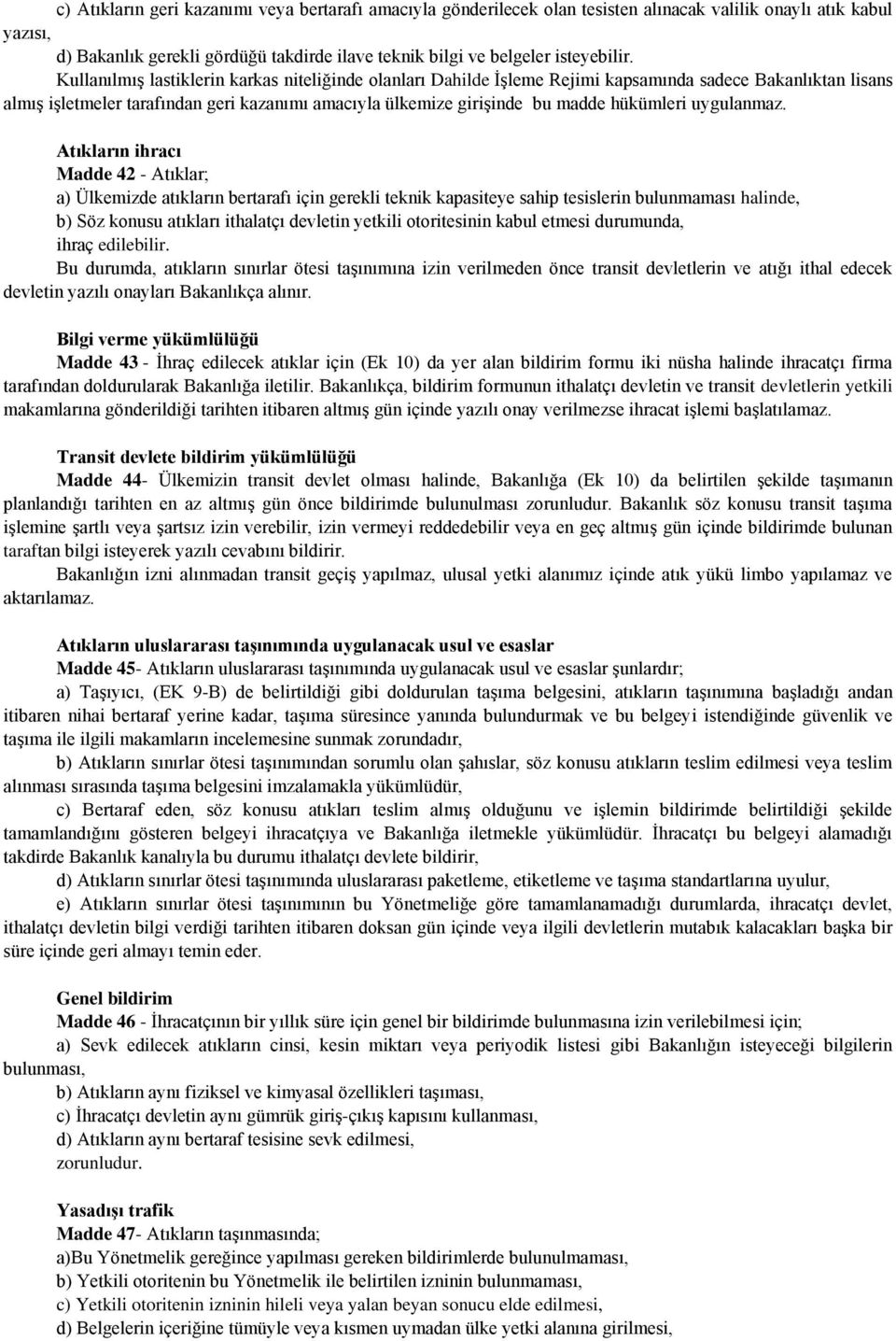 Kullanılmış lastiklerin karkas niteliğinde olanları Dahilde İşleme Rejimi kapsamında sadece Bakanlıktan lisans almış işletmeler tarafından geri kazanımı amacıyla ülkemize girişinde bu madde hükümleri