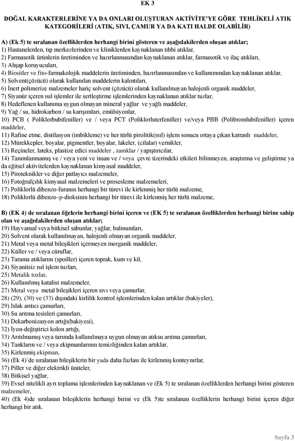 atıklar, farmasotik ve ilaç atıkları, 3) Ahşap koruyucuları, 4) Biositler ve fito-farmakolojik maddelerin üretiminden, hazırlanmasından ve kullanımından kaynaklanan atıklar, 5) Solvent(çözücü) olarak