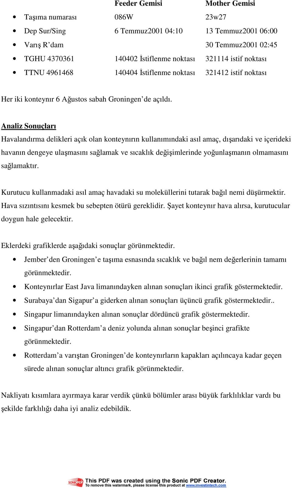 Analiz Sonuçları Havalandırma delikleri açık olan konteynırın kullanımındaki asıl amaç, dışarıdaki ve içerideki havanın dengeye ulaşmasını sağlamak ve sıcaklık değişimlerinde yoğunlaşmanın olmamasını