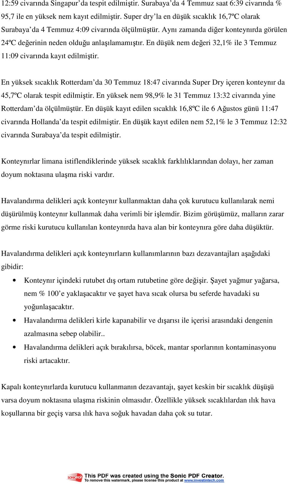 En düşük nem değeri 32,1% ile 3 Temmuz 11:09 civarında kayıt edilmiştir. En yüksek sıcaklık Rotterdam da 30 Temmuz 18:47 civarında Super Dry içeren konteynır da 45,7ºC olarak tespit edilmiştir.