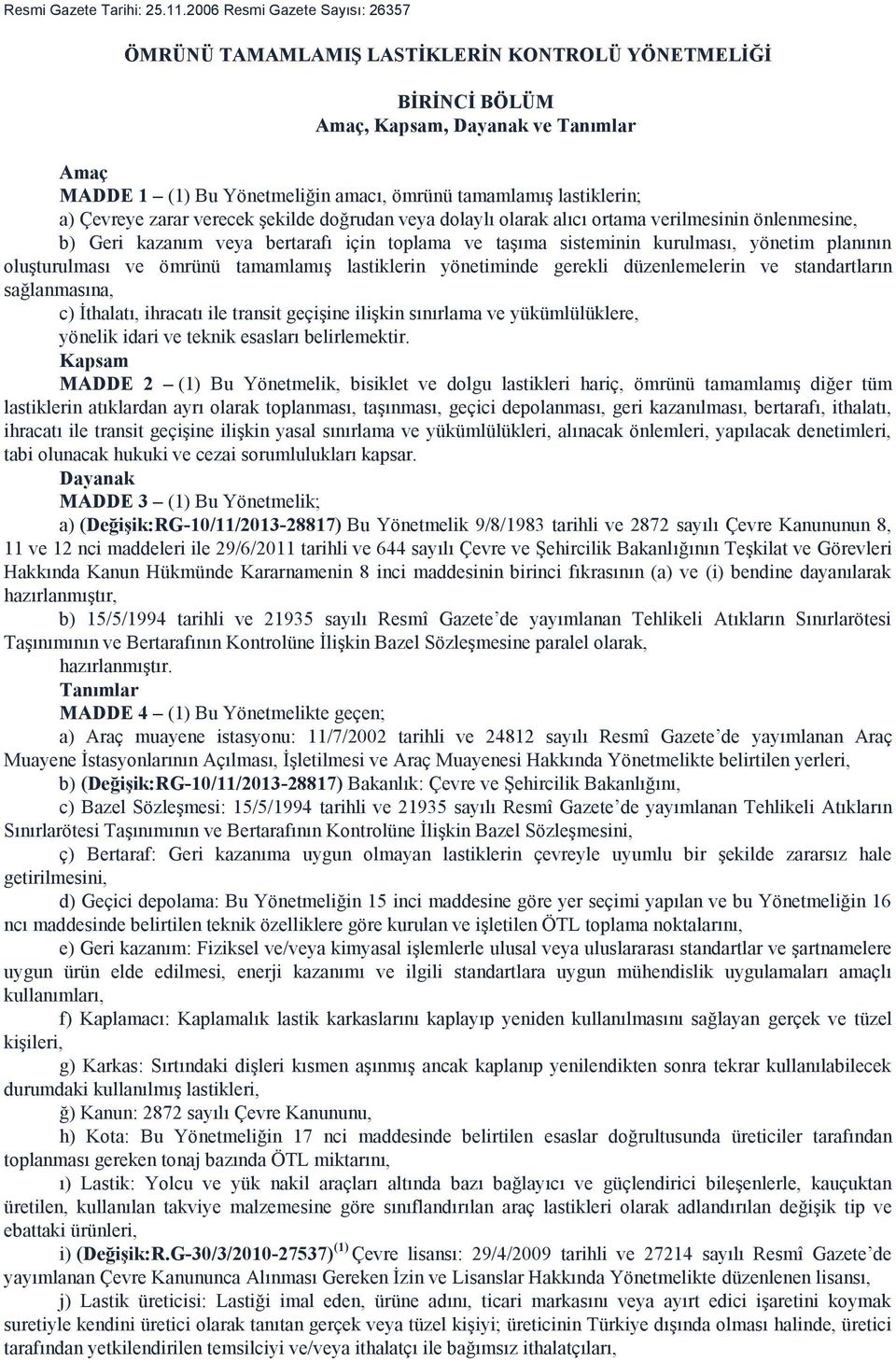 lastiklerin; a) Çevreye zarar verecek şekilde doğrudan veya dolaylı olarak alıcı ortama verilmesinin önlenmesine, b) Geri kazanım veya bertarafı için toplama ve taşıma sisteminin kurulması, yönetim