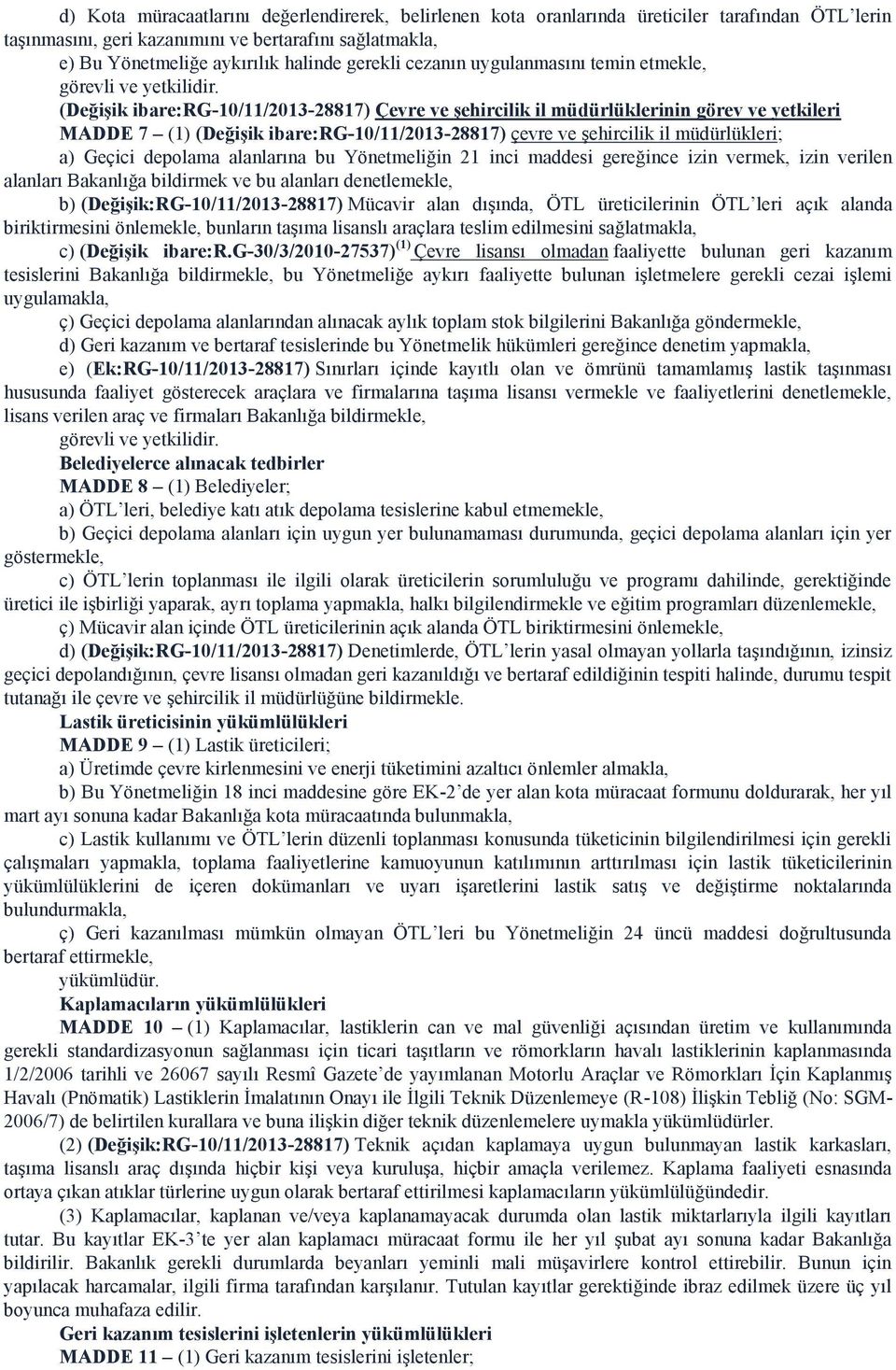 (Değişik ibare:rg-10/11/2013-28817) Çevre ve şehircilik il müdürlüklerinin görev ve yetkileri MADDE 7 (1) (Değişik ibare:rg-10/11/2013-28817) çevre ve şehircilik il müdürlükleri; a) Geçici depolama