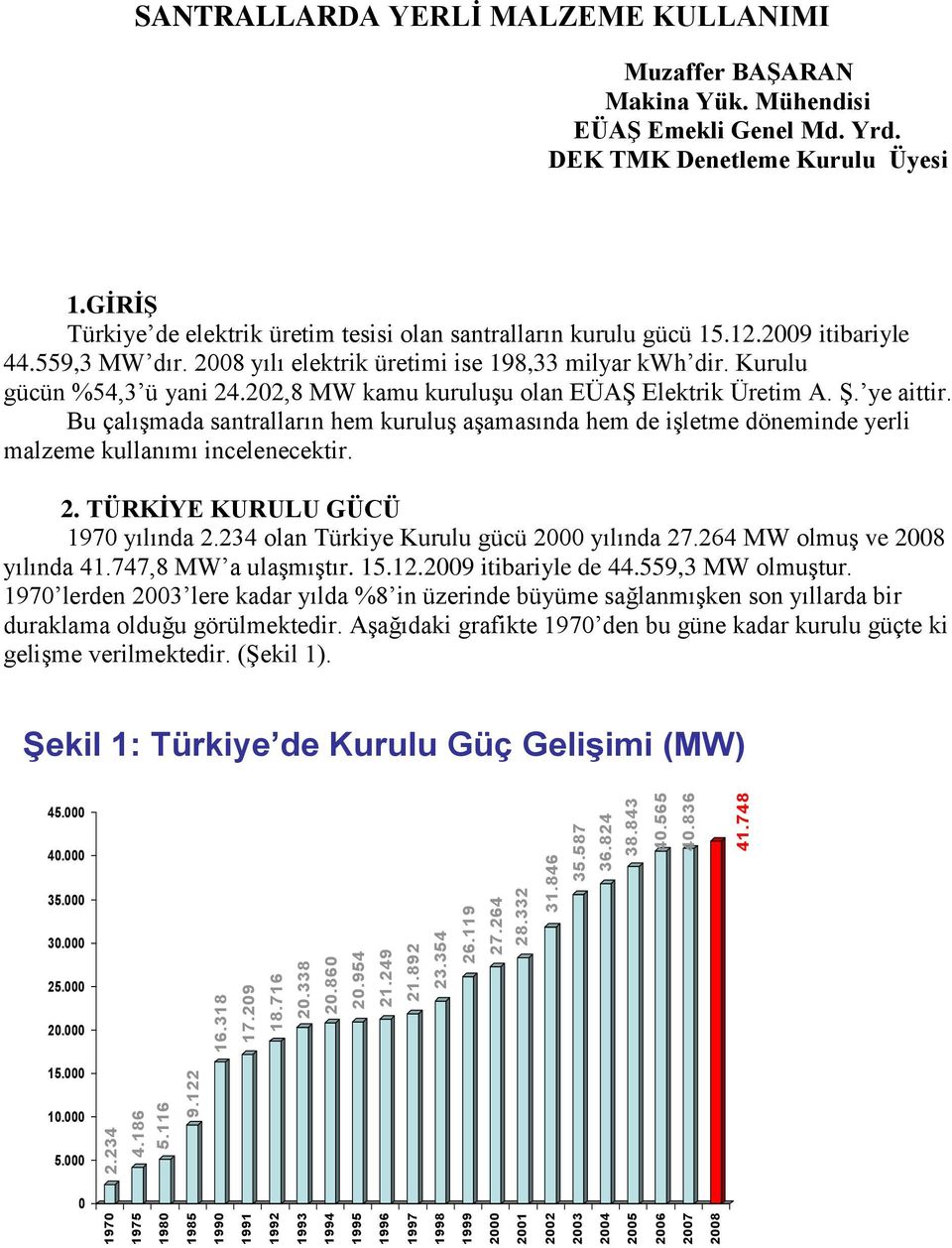 DEK TMK Denetleme Kurulu Üyesi 1.GİRİŞ Türkiye de elektrik üretim tesisi olan santralların kurulu gücü 15.12.2009 itibariyle 44.559,3 MW dır. 2008 yılı elektrik üretimi ise 198,33 milyar kwh dir.