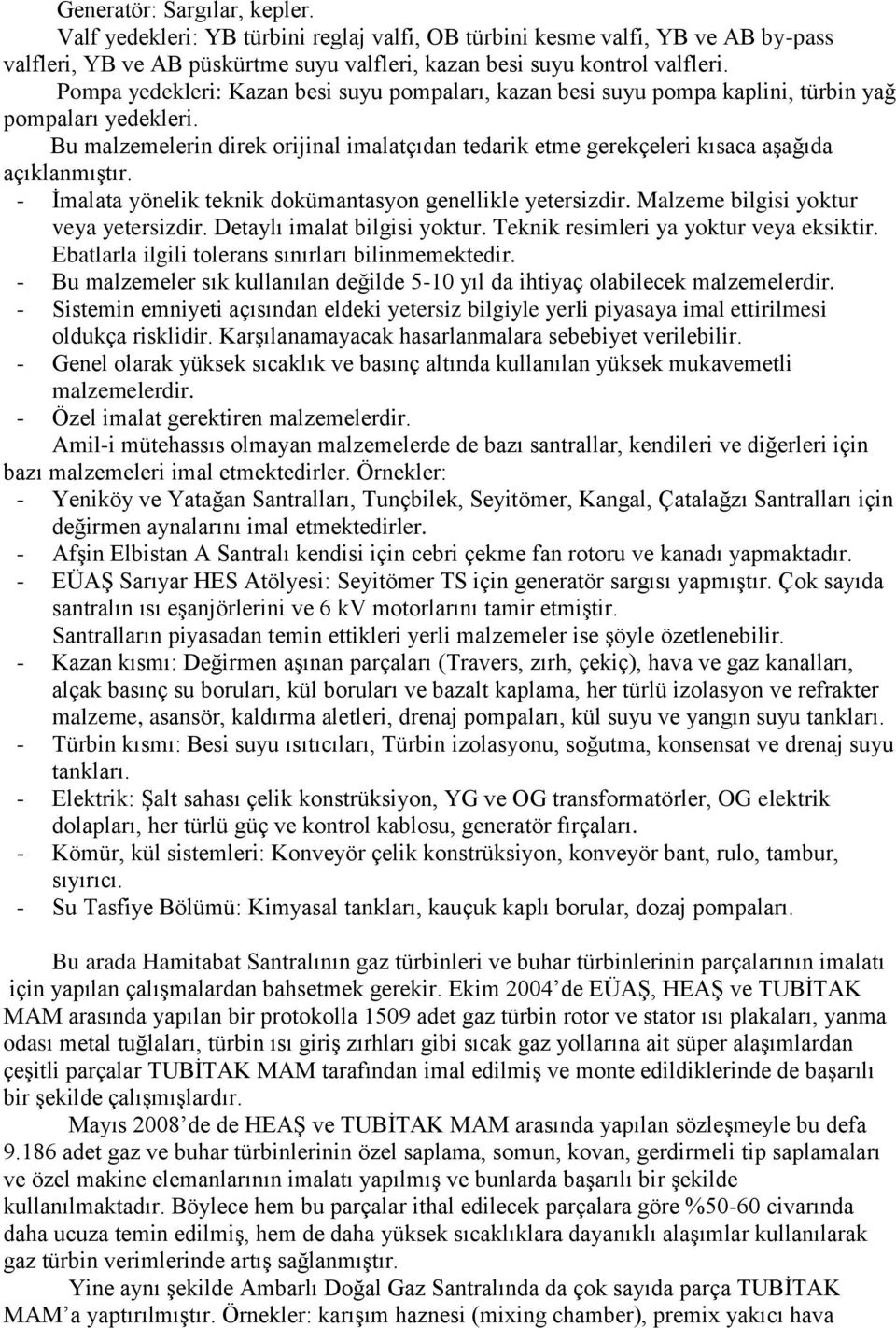 Bu malzemelerin direk orijinal imalatçıdan tedarik etme gerekçeleri kısaca aşağıda açıklanmıştır. - İmalata yönelik teknik dokümantasyon genellikle yetersizdir.