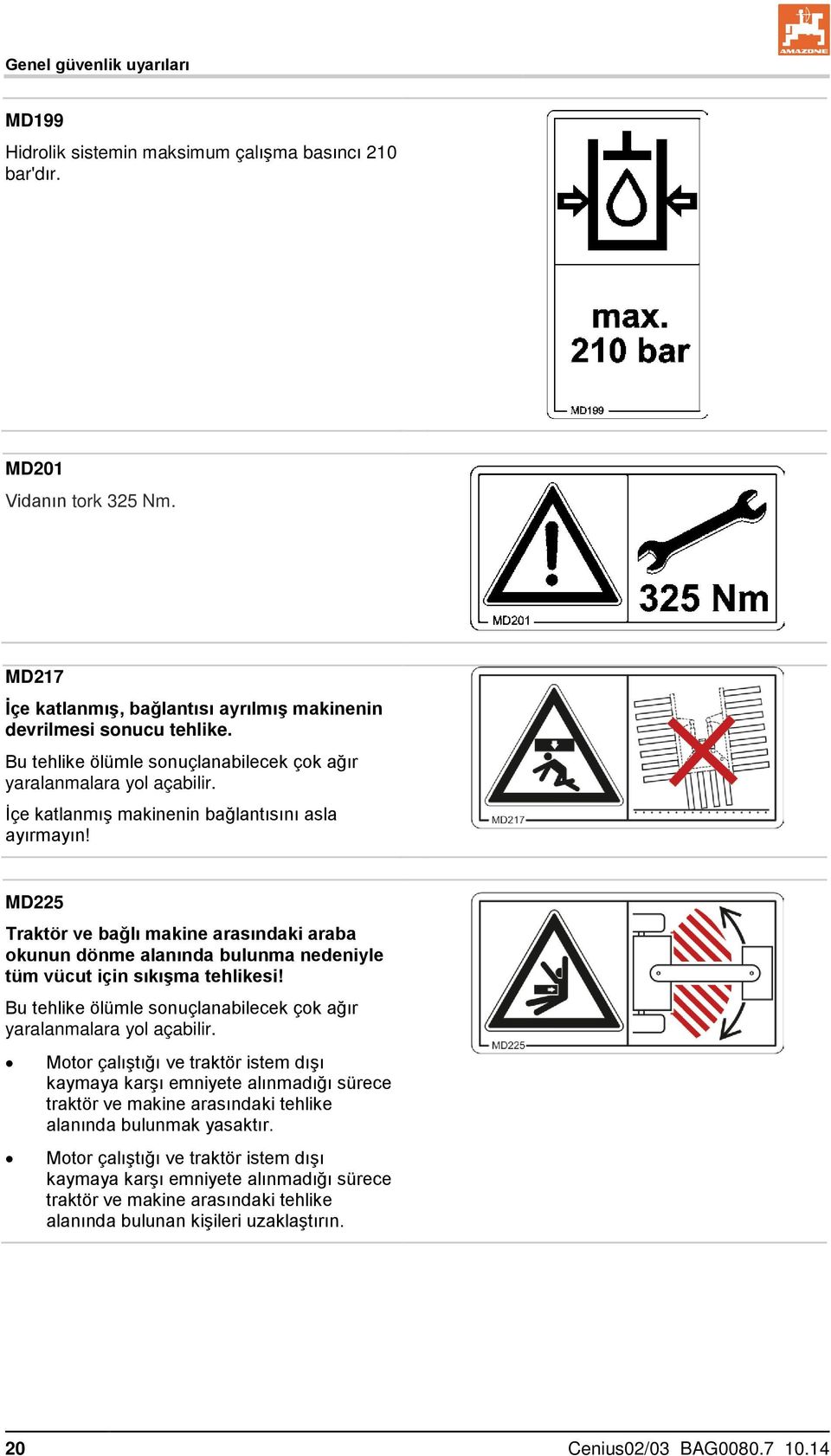 MD225 Traktör ve bağlı makine arasındaki araba okunun dönme alanında bulunma nedeniyle tüm vücut için sıkışma tehlikesi! Bu tehlike ölümle sonuçlanabilecek çok ağır yaralanmalara yol açabilir.