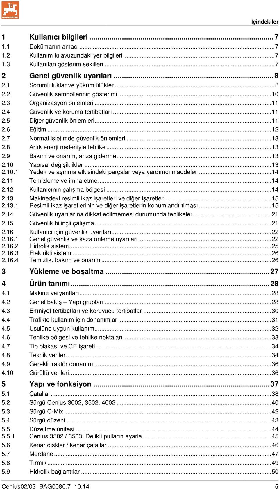 .. 12 2.7 Normal işletimde güvenlik önlemleri... 13 2.8 Artık enerji nedeniyle tehlike... 13 2.9 Bakım ve onarım, arıza giderme... 13 2.10 