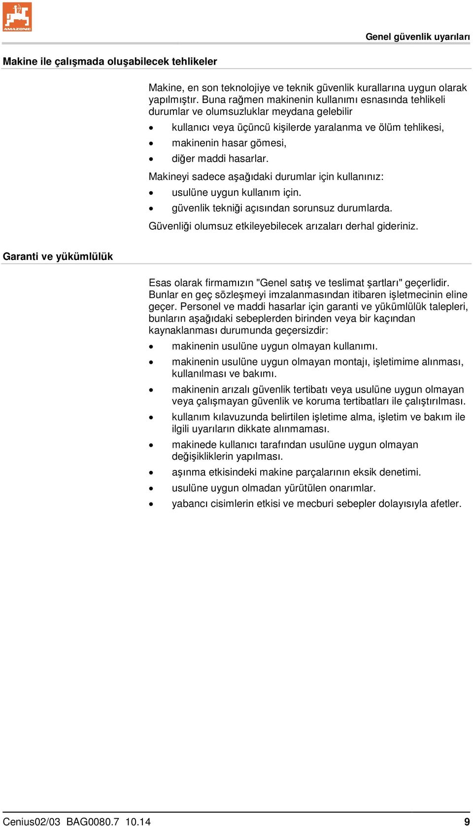 hasarlar. Makineyi sadece aşağıdaki durumlar için kullanınız: usulüne uygun kullanım için. güvenlik tekniği açısından sorunsuz durumlarda. Güvenliği olumsuz etkileyebilecek arızaları derhal gideriniz.