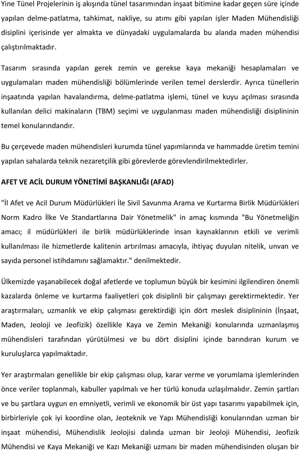 Tasarım sırasında yapılan gerek zemin ve gerekse kaya mekaniği hesaplamaları ve uygulamaları maden mühendisliği bölümlerinde verilen temel derslerdir.