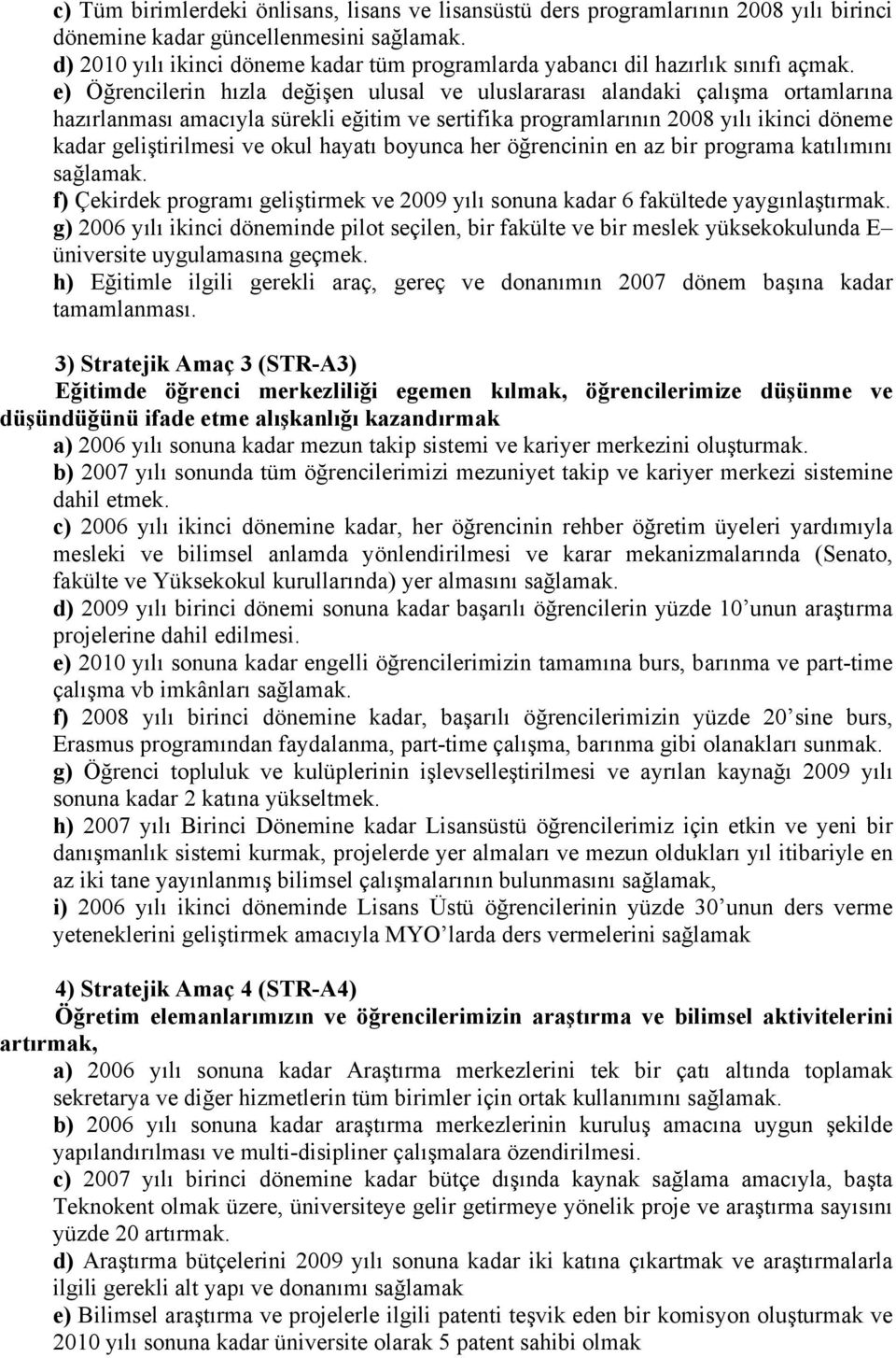 e) Öğrencilerin hızla değişen ulusal ve uluslararası alandaki çalışma ortamlarına hazırlanması amacıyla sürekli eğitim ve sertifika programlarının 28 yılı ikinci döneme kadar geliştirilmesi ve okul