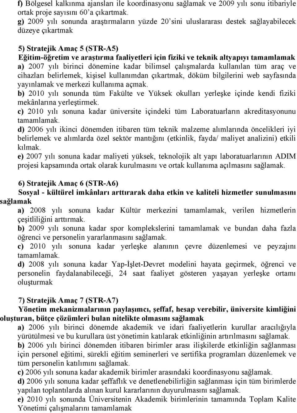 altyapıyı tamamlamak a) 27 yılı birinci dönemine kadar bilimsel çalışmalarda kullanılan tüm araç ve cihazları belirlemek, kişisel kullanımdan çıkartmak, döküm bilgilerini web sayfasında yayınlamak ve