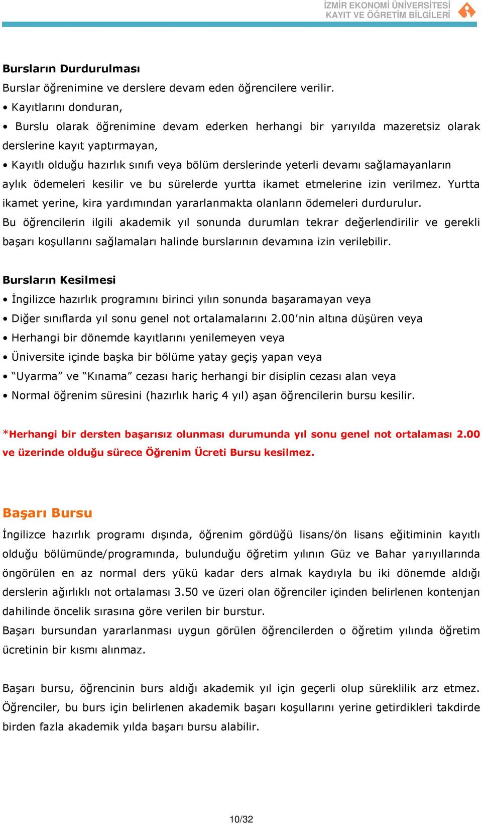 devamı sağlamayanların aylık ödemeleri kesilir ve bu sürelerde yurtta ikamet etmelerine izin verilmez. Yurtta ikamet yerine, kira yardımından yararlanmakta olanların ödemeleri durdurulur.