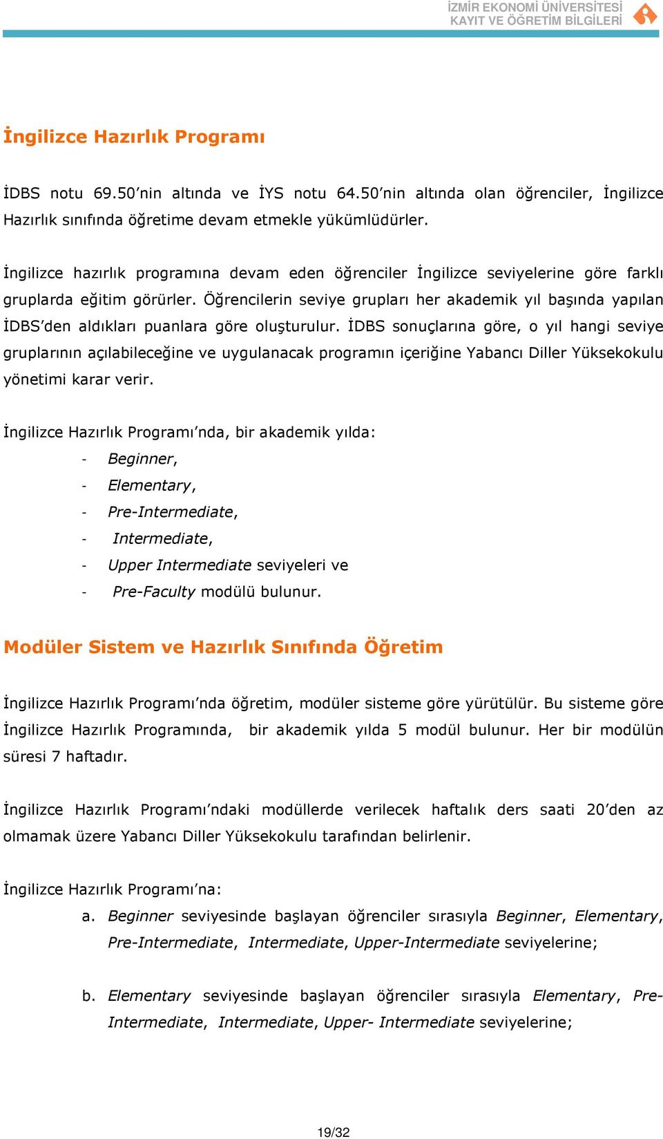 Öğrencilerin seviye grupları her akademik yıl başında yapılan ĐDBS den aldıkları puanlara göre oluşturulur.