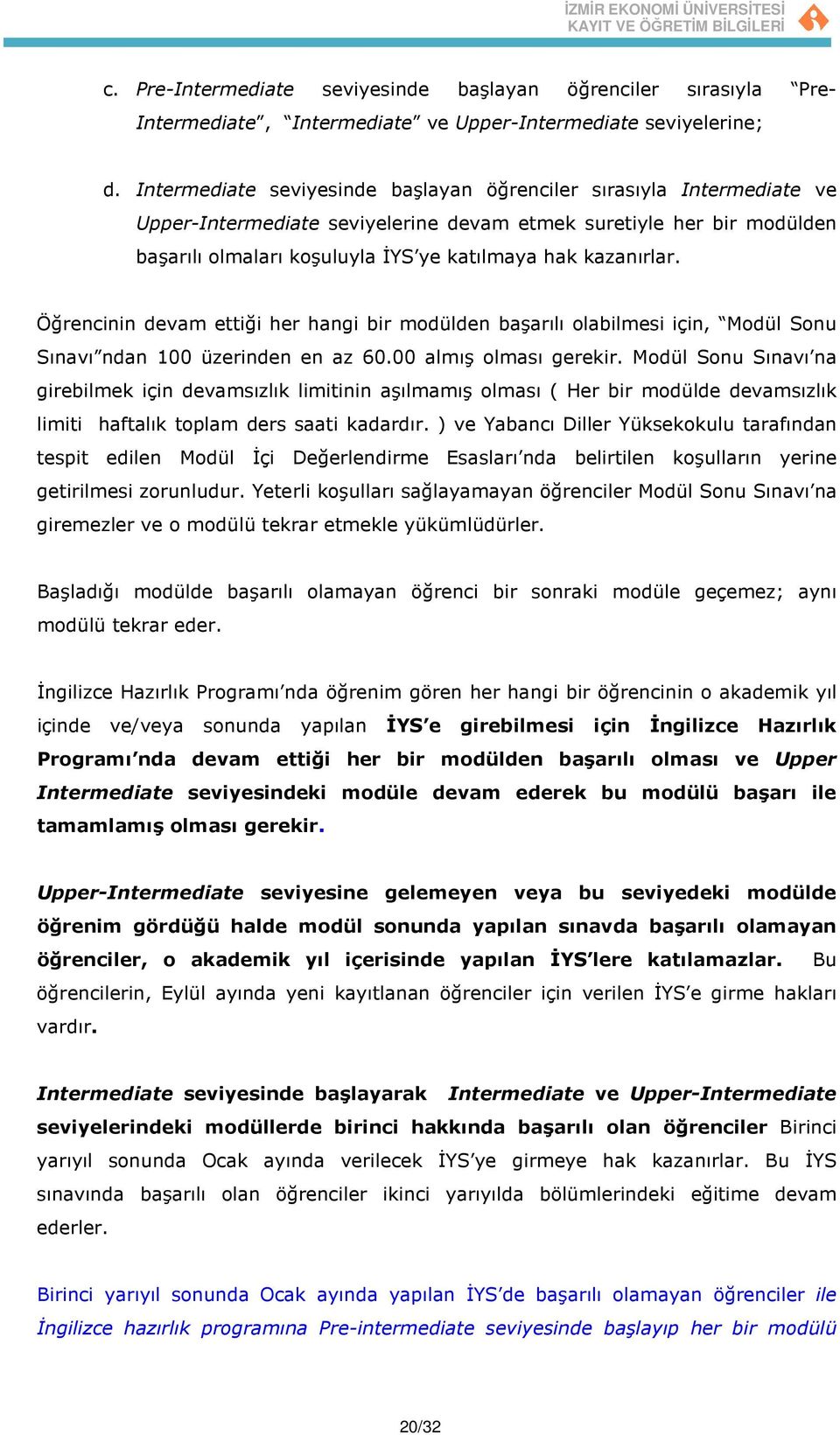 kazanırlar. Öğrencinin devam ettiği her hangi bir modülden başarılı olabilmesi için, Modül Sonu Sınavı ndan 100 üzerinden en az 60.00 almış olması gerekir.