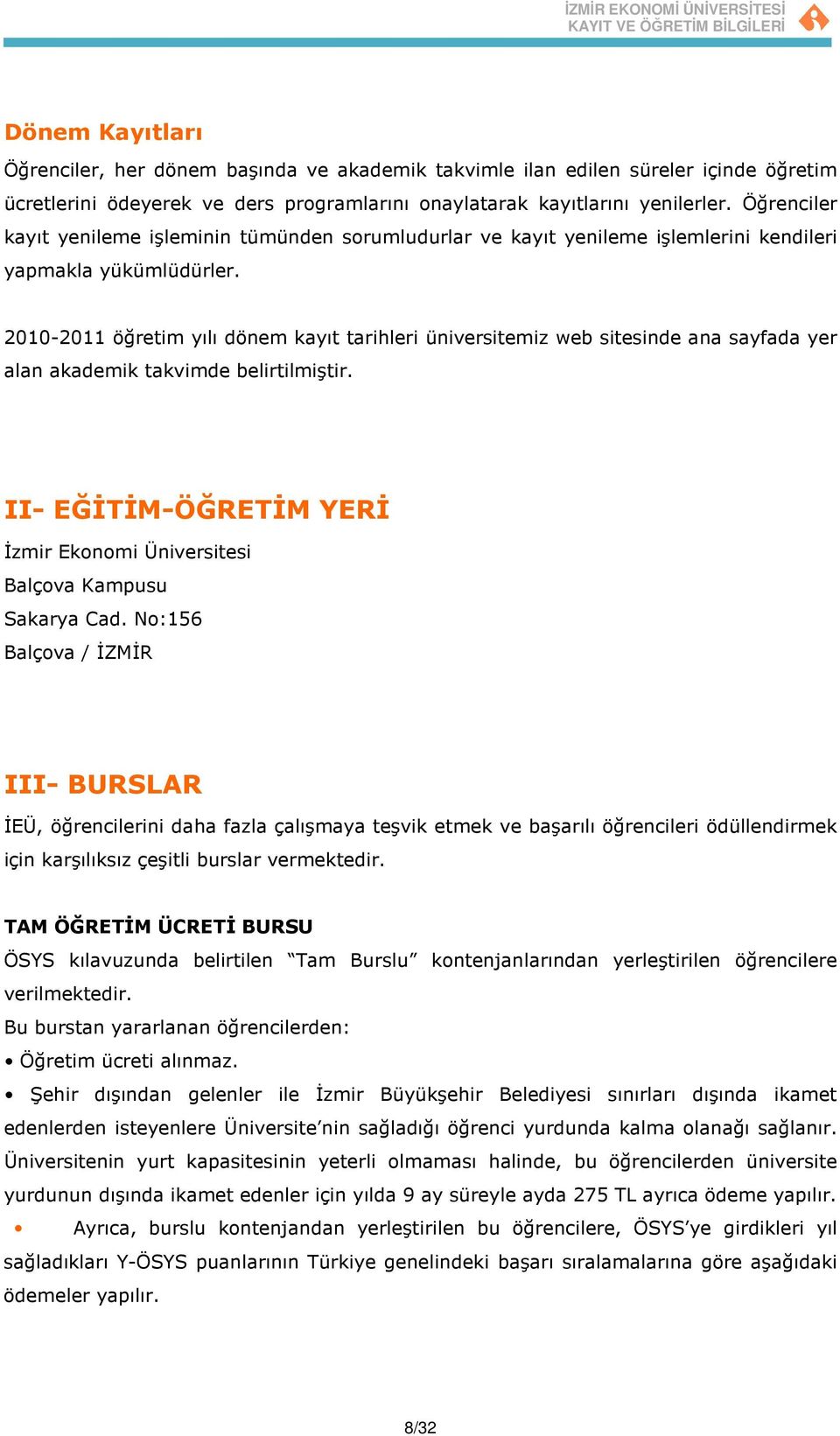 2010-2011 öğretim yılı dönem kayıt tarihleri üniversitemiz web sitesinde ana sayfada yer alan akademik takvimde belirtilmiştir.