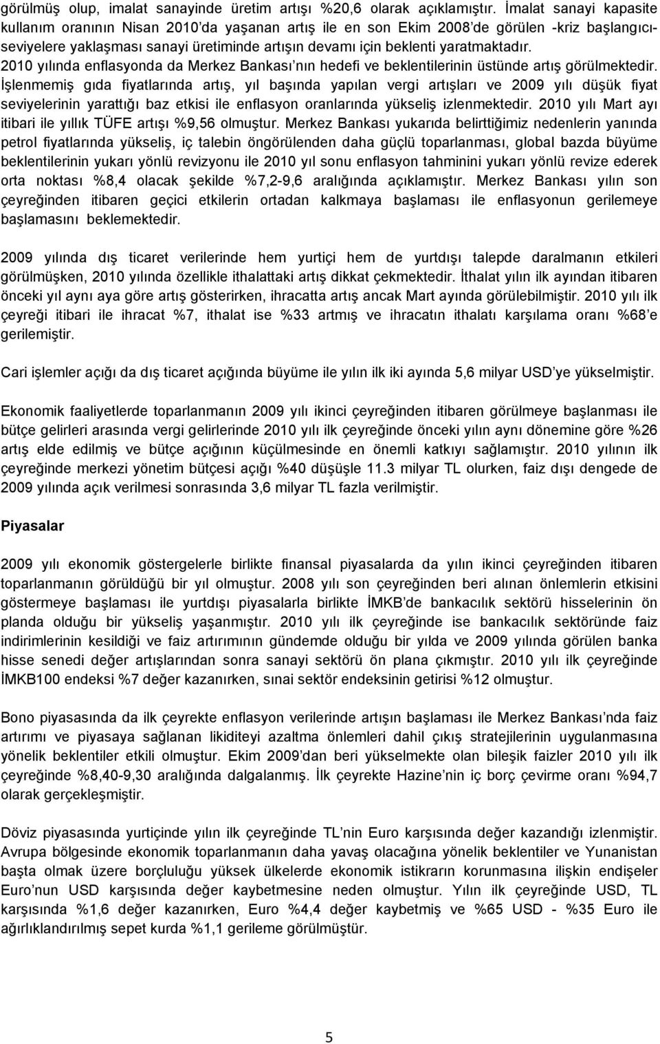 2010 yılında enflasyonda da Merkez Bankası nın hedefi ve beklentilerinin üstünde artış görülmektedir.