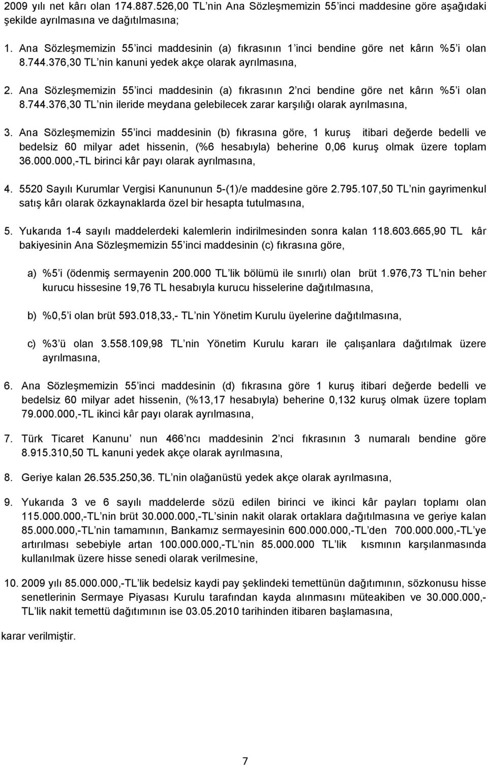 Ana Sözleşmemizin 55 inci maddesinin (a) fıkrasının 2 nci bendine göre net kârın %5 i olan 8.744.376,30 TL nin ileride meydana gelebilecek zarar karşılığı olarak ayrılmasına, 3.