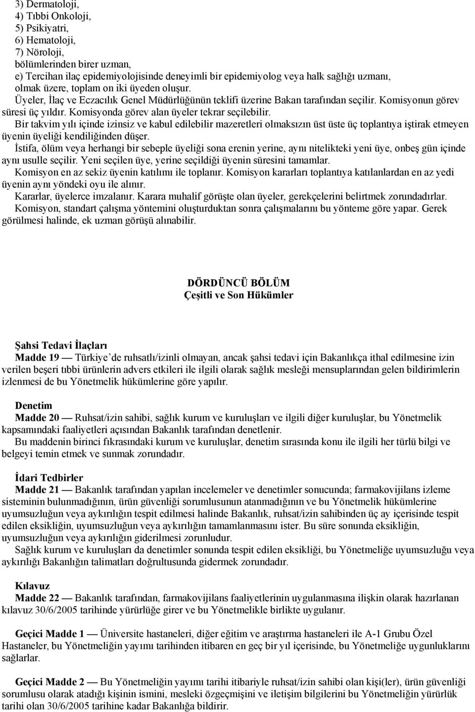 Komisyonda görev alan üyeler tekrar seçilebilir. Bir takvim yılı içinde izinsiz ve kabul edilebilir mazeretleri olmaksızın üst üste üç toplantıya iştirak etmeyen üyenin üyeliği kendiliğinden düşer.