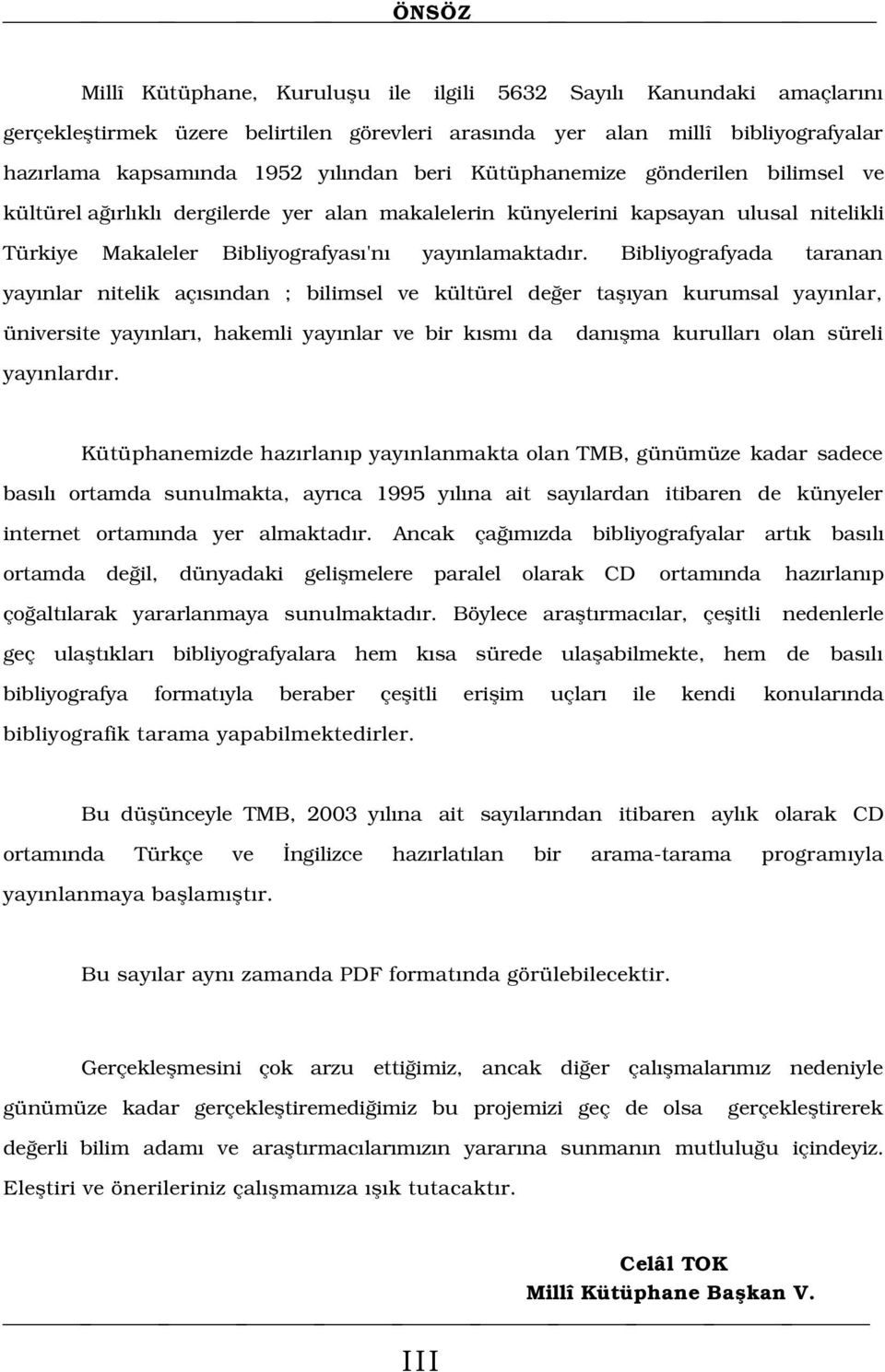 da taranan yay nlar nitelik aç s ndan ; bilimsel ve kültürel de er tafl yan kurumsal yay nlar, üniversite yay nlar, hakemli yay nlar ve bir k sm da dan flma kurullar olan süreli yay nlard r.