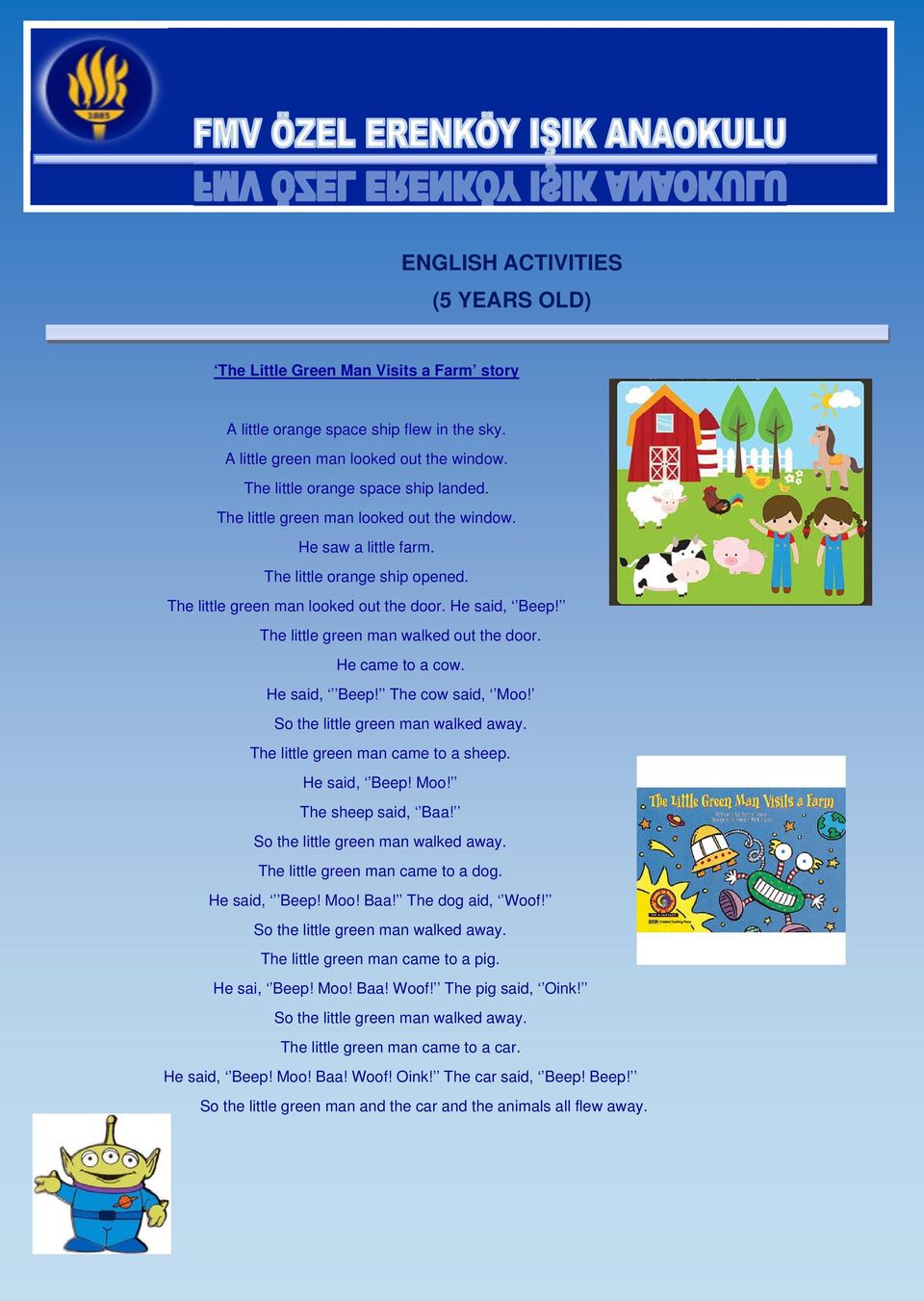 He came to a cow. He said, Beep! The cow said, Moo! So the little green man walked away. The little green man came to a sheep. He said, Beep! Moo! The sheep said, Baa!