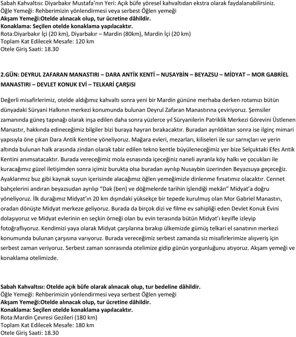 GÜN: DEYRUL ZAFARAN MANASTIRI DARA ANTİK KENTİ NUSAYBİN BEYAZSU MİDYAT MOR GABRİEL MANASTIRI DEVLET KONUK EVİ TELKARİ ÇARŞISI Değerli misafirlerimiz, otelde aldığımız kahvaltı sonra yeni bir Mardin