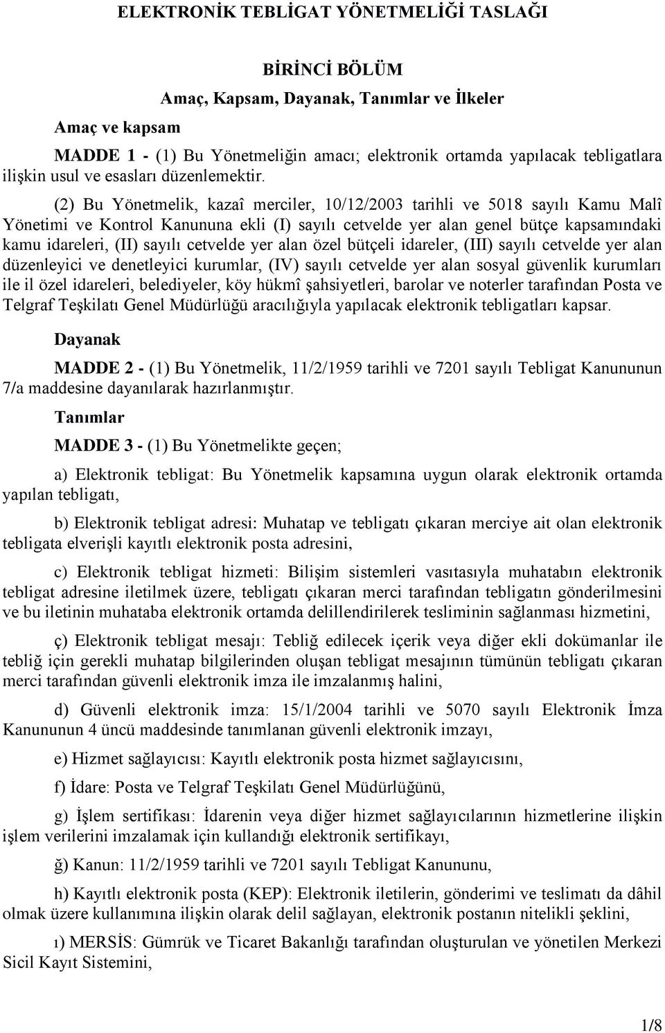 (2) Bu Yönetmelik, kazaî merciler, 10/12/2003 tarihli ve 5018 sayılı Kamu Malî Yönetimi ve Kontrol Kanununa ekli (I) sayılı cetvelde yer alan genel bütçe kapsamındaki kamu idareleri, (II) sayılı