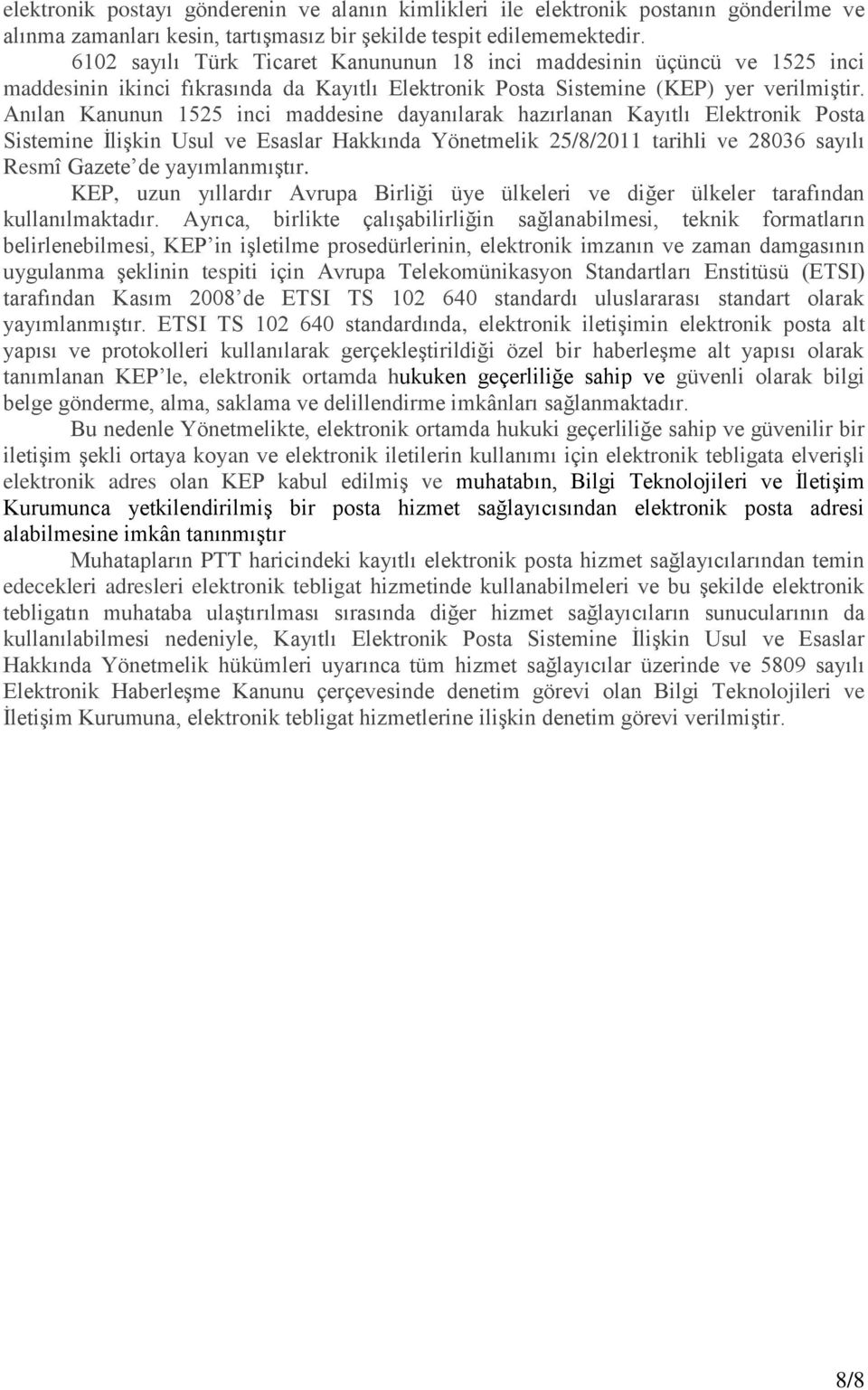 Anılan Kanunun 1525 inci maddesine dayanılarak hazırlanan Kayıtlı Elektronik Posta Sistemine İlişkin Usul ve Esaslar Hakkında Yönetmelik 25/8/2011 tarihli ve 28036 sayılı Resmî Gazete de