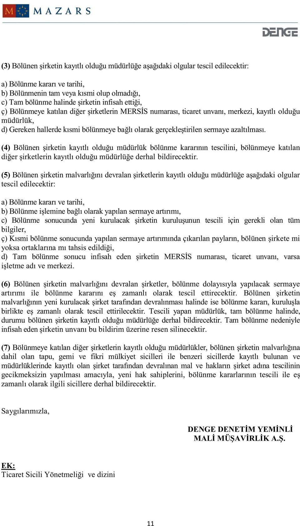 (4) Bölünen şirketin kayıtlı olduğu müdürlük bölünme kararının tescilini, bölünmeye katılan diğer şirketlerin kayıtlı olduğu müdürlüğe derhal bildirecektir.