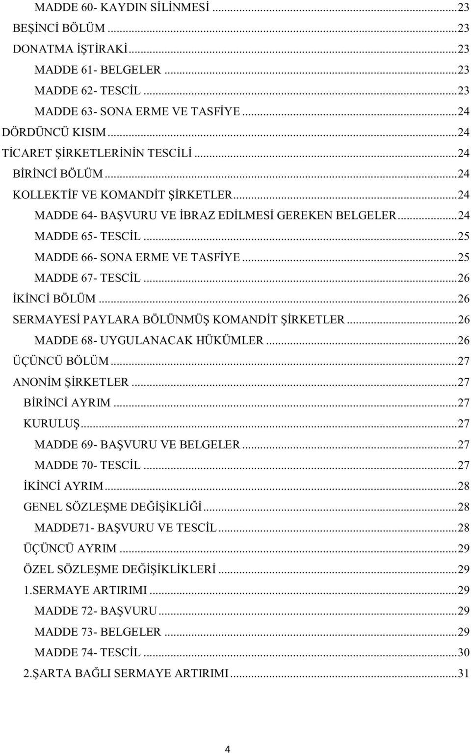 .. 25 MADDE 66- SONA ERME VE TASFİYE... 25 MADDE 67- TESCİL... 26 İKİNCİ BÖLÜM... 26 SERMAYESİ PAYLARA BÖLÜNMÜŞ KOMANDİT ŞİRKETLER... 26 MADDE 68- UYGULANACAK HÜKÜMLER... 26 ÜÇÜNCÜ BÖLÜM.