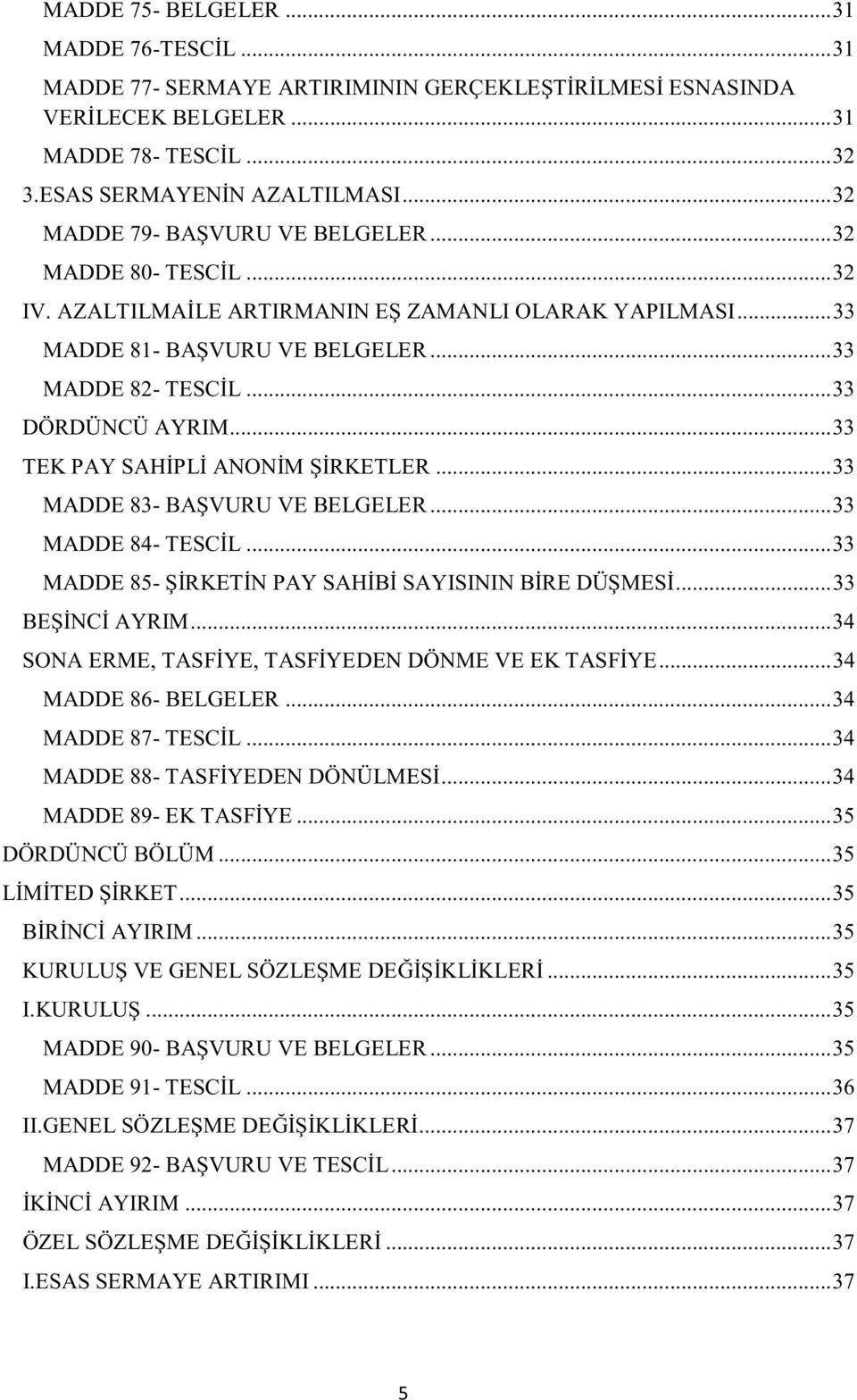 .. 33 TEK PAY SAHİPLİ ANONİM ŞİRKETLER... 33 MADDE 83- BAŞVURU VE BELGELER... 33 MADDE 84- TESCİL... 33 MADDE 85- ŞİRKETİN PAY SAHİBİ SAYISININ BİRE DÜŞMESİ... 33 BEŞİNCİ AYRIM.