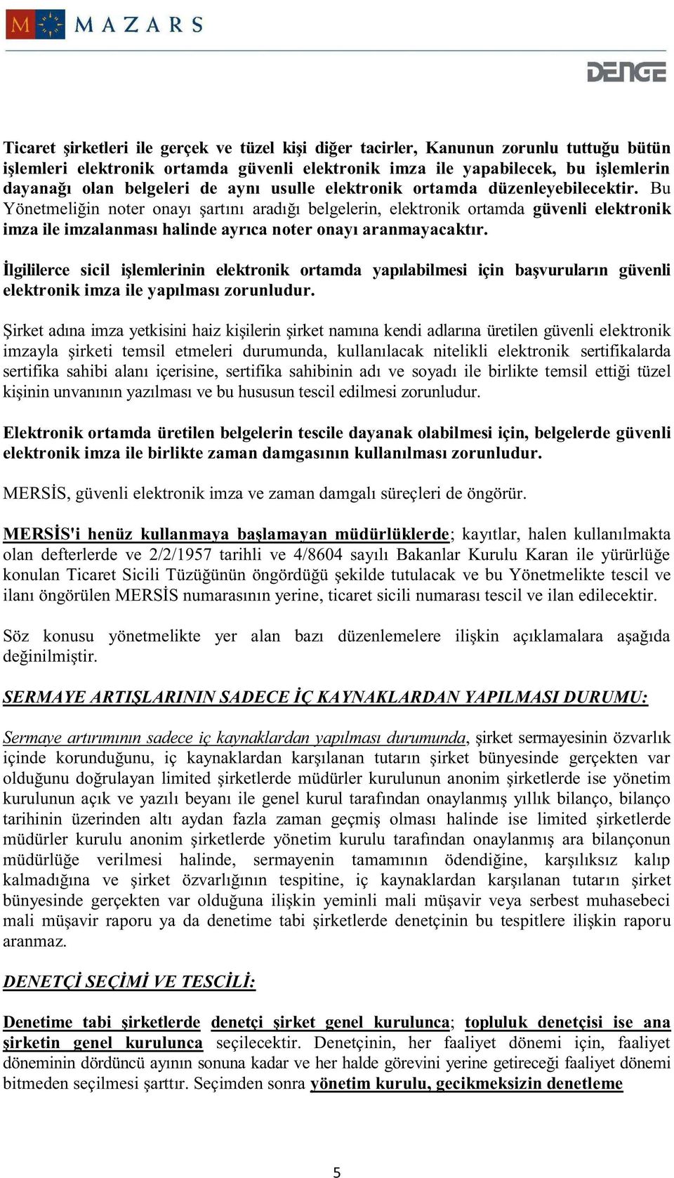 Bu Yönetmeliğin noter onayı şartını aradığı belgelerin, elektronik ortamda güvenli elektronik imza ile imzalanması halinde ayrıca noter onayı aranmayacaktır.