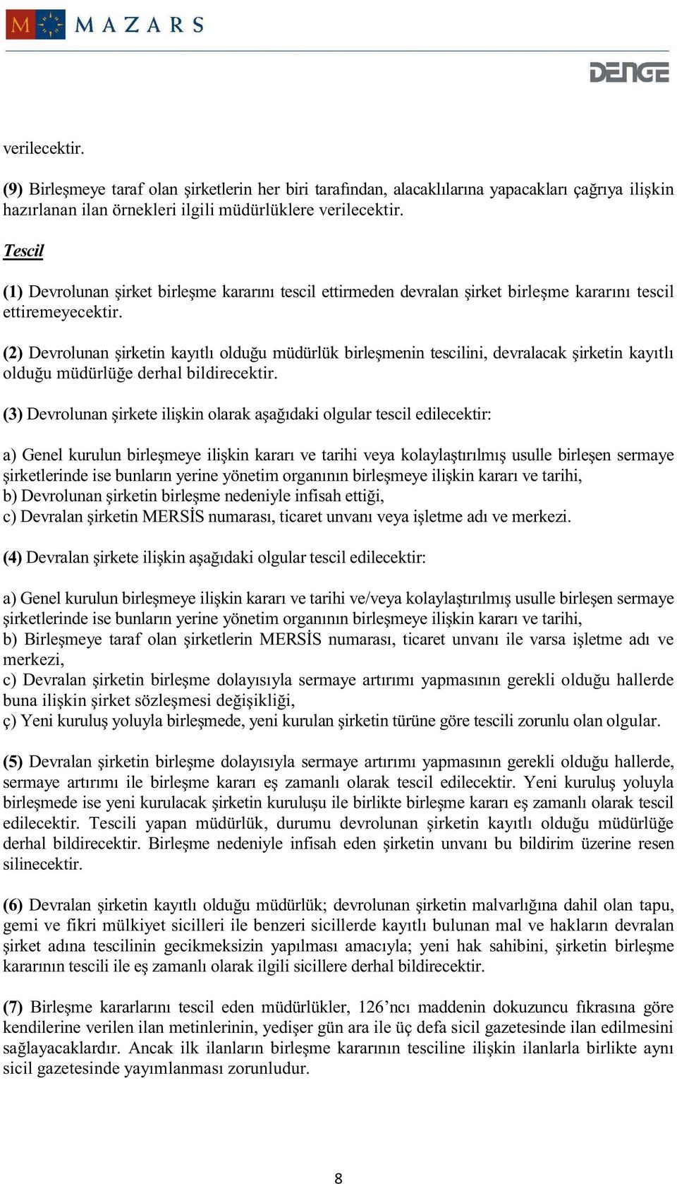 (2) Devrolunan şirketin kayıtlı olduğu müdürlük birleşmenin tescilini, devralacak şirketin kayıtlı olduğu müdürlüğe derhal bildirecektir.