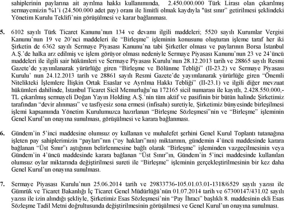 6102 sayılı Türk Ticaret Kanunu nun 134 ve devamı ilgili maddeleri; 5520 sayılı Kurumlar Vergisi Kanunu nun 19 ve 20 nci maddeleri ile Birleşme işleminin konusunu oluşturan işleme taraf her iki