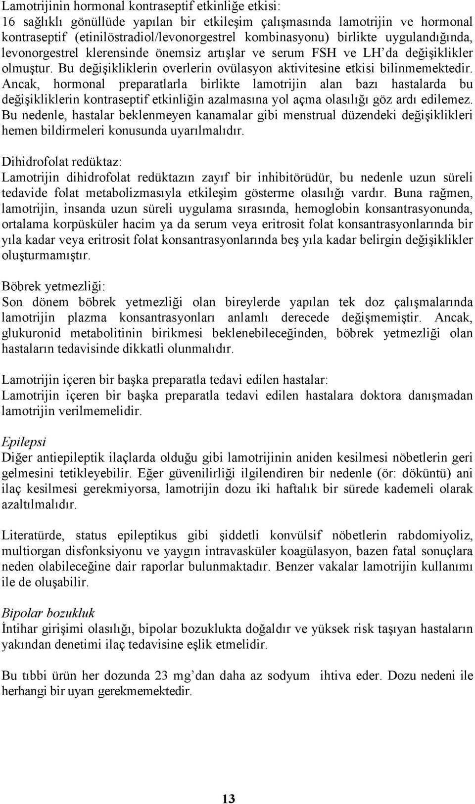 Ancak, hormonal preparatlarla birlikte lamotrijin alan bazı hastalarda bu değişikliklerin kontraseptif etkinliğin azalmasına yol açma olasılığı göz ardı edilemez.